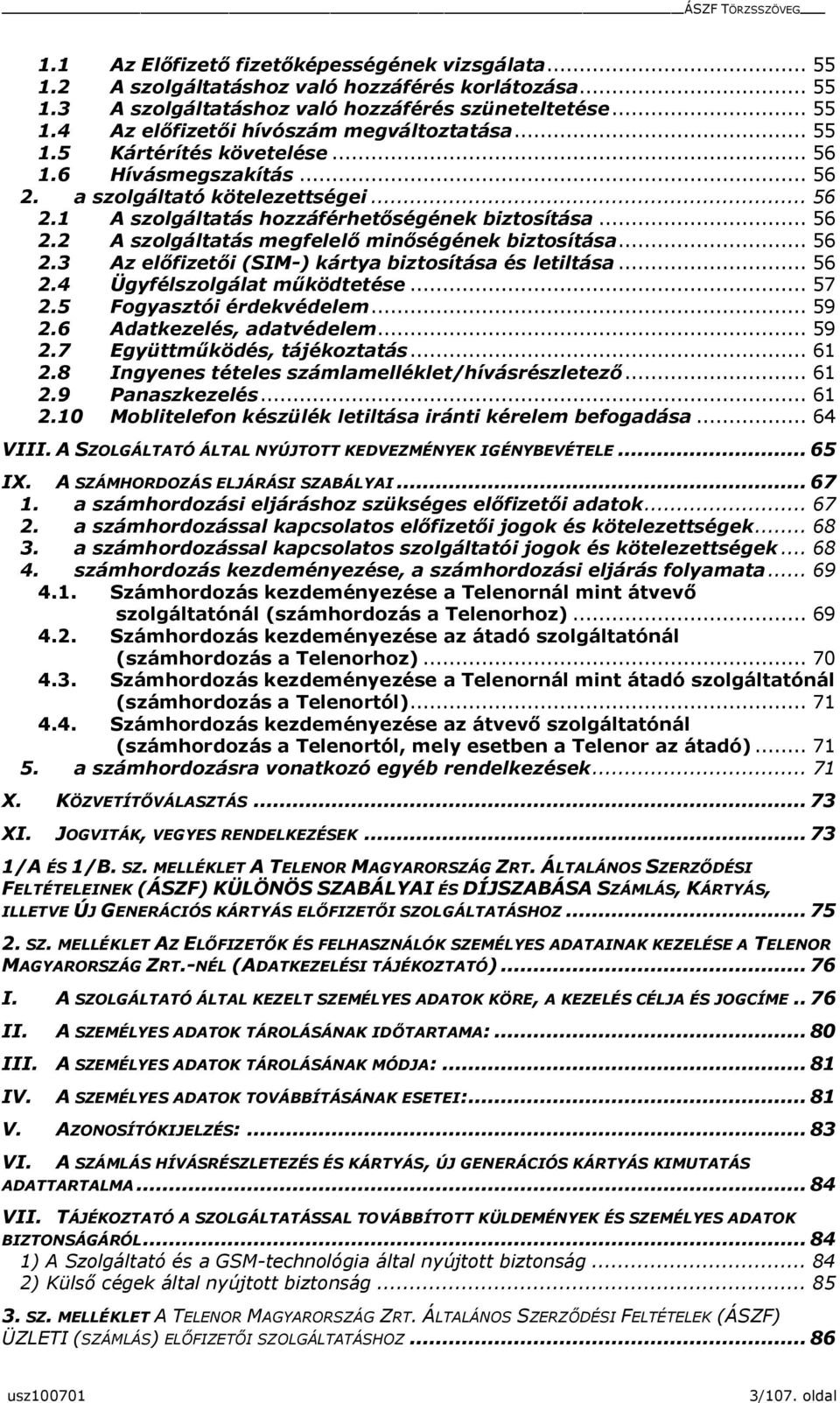 .. 56 2.3 Az előfizetői (SIM-) kártya biztosítása és letiltása... 56 2.4 Ügyfélszolgálat működtetése... 57 2.5 Fogyasztói érdekédelem... 59 2.6 Adatkezelés, adatédelem... 59 2.7 Együttműködés, tájékoztatás.