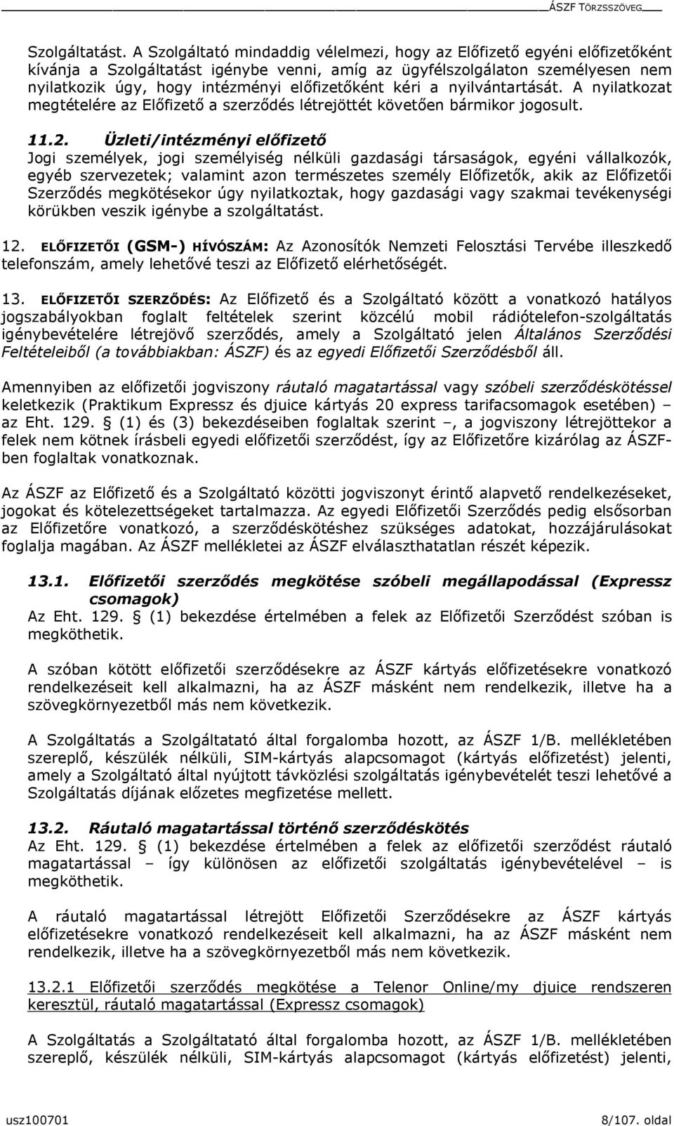 kéri a nyilántartását. A nyilatkozat megtételére az Előfizető a szerződés létrejöttét köetően bármikor jogosult. 11.2.