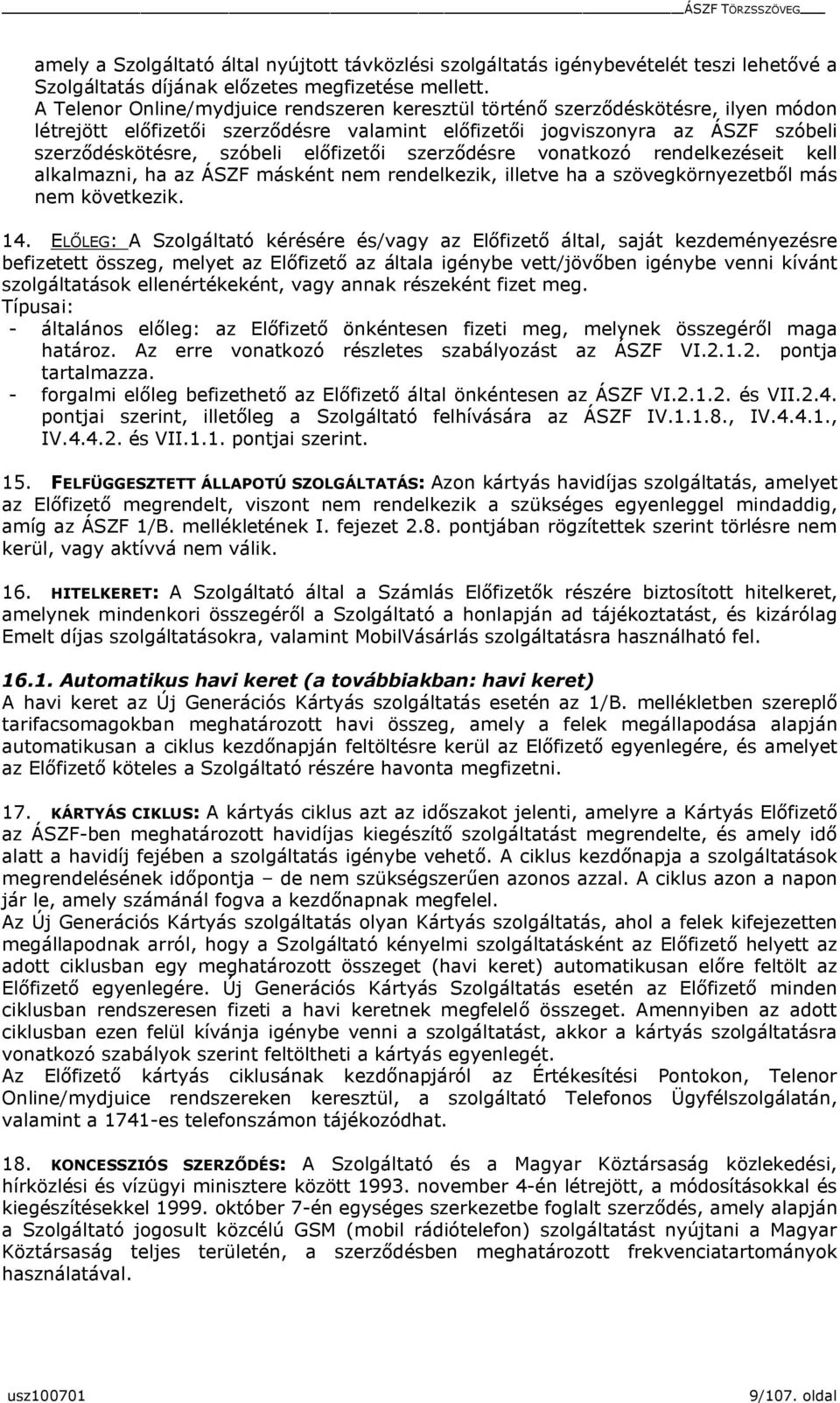 előfizetői szerződésre onatkozó rendelkezéseit kell alkalmazni, ha az ÁSZF másként nem rendelkezik, illete ha a szöegkörnyezetből más nem köetkezik. 14.