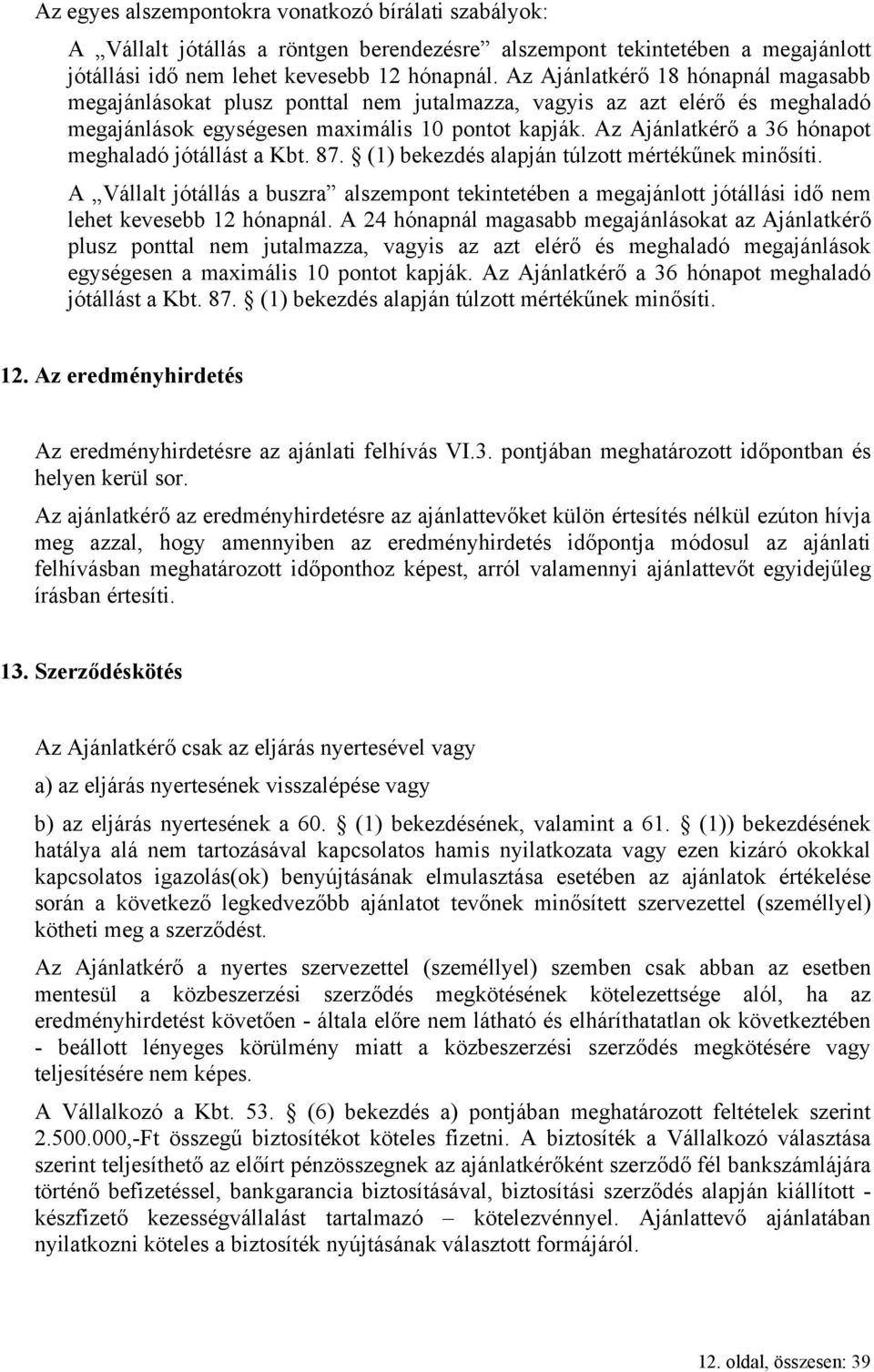 Az Ajánlatkérő a 36 hónapot meghaladó jótállást a Kbt. 87. (1) bekezdés alapján túlzott mértékűnek minősíti.