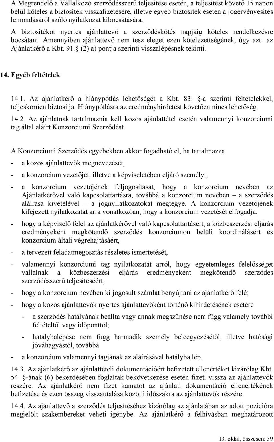 Amennyiben ajánlattevő nem tesz eleget ezen kötelezettségének, úgy azt az Ajánlatkérő a Kbt. 91. (2) a) pontja szerinti visszalépésnek tekinti. 14. Egyéb feltételek 14.1. Az ajánlatkérő a hiánypótlás lehetőségét a Kbt.