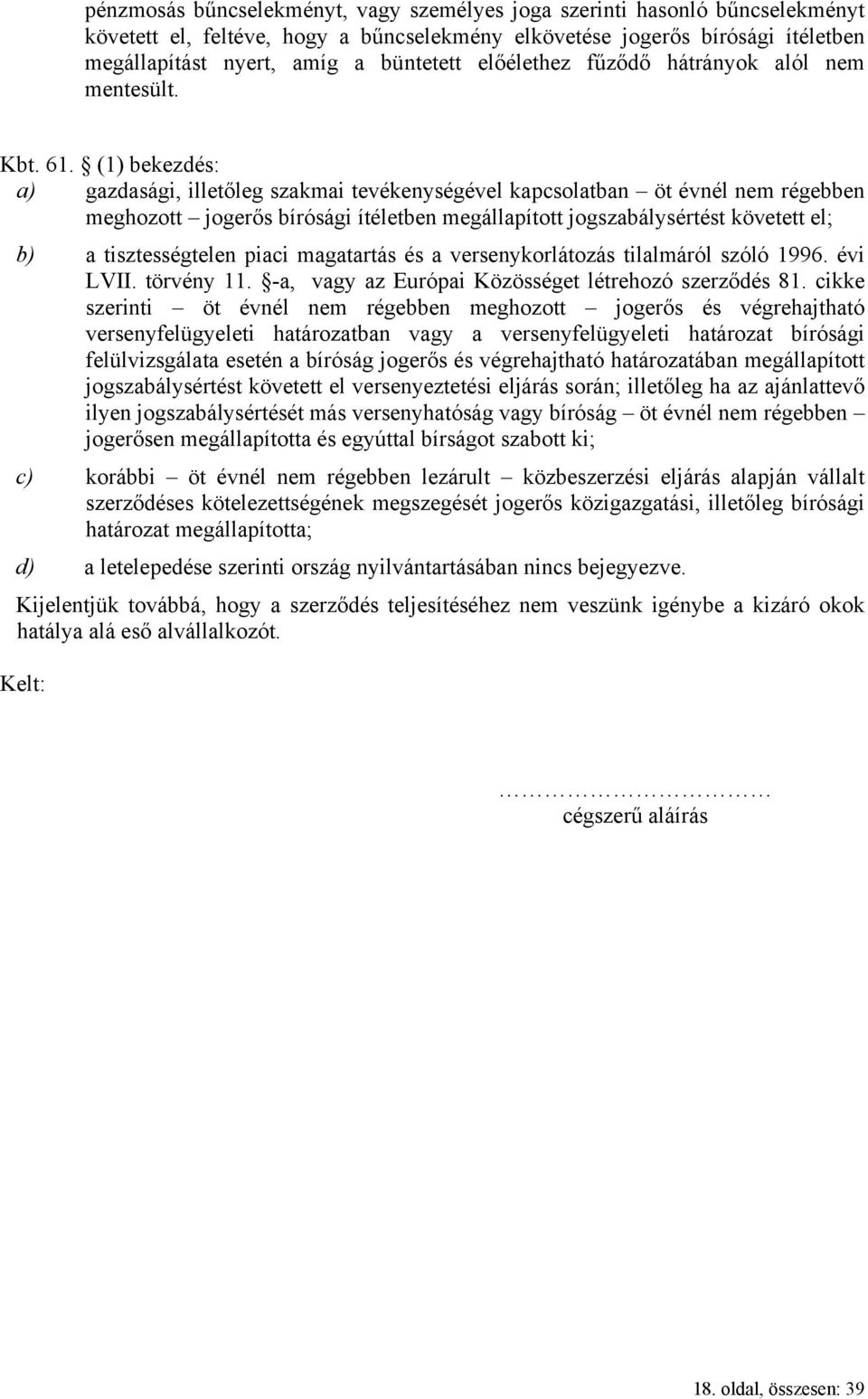 (1) bekezdés: a) gazdasági, illetőleg szakmai tevékenységével kapcsolatban öt évnél nem régebben meghozott jogerős bírósági ítéletben megállapított jogszabálysértést követett el; b) a tisztességtelen