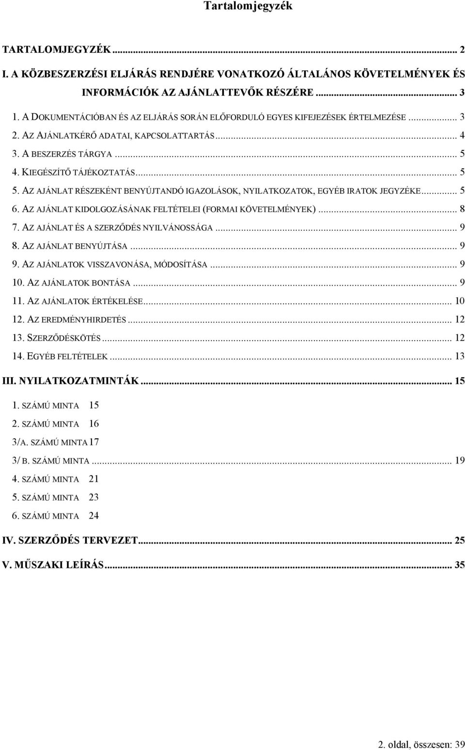 AZ AJÁNLAT RÉSZEKÉNT BENYÚJTANDÓ IGAZOLÁSOK, NYILATKOZATOK, EGYÉB IRATOK JEGYZÉKE... 5 6. AZ AJÁNLAT KIDOLGOZÁSÁNAK FELTÉTELEI (FORMAI KÖVETELMÉNYEK)... 8 7. AZ AJÁNLAT ÉS A SZERZŐDÉS NYILVÁNOSSÁGA.