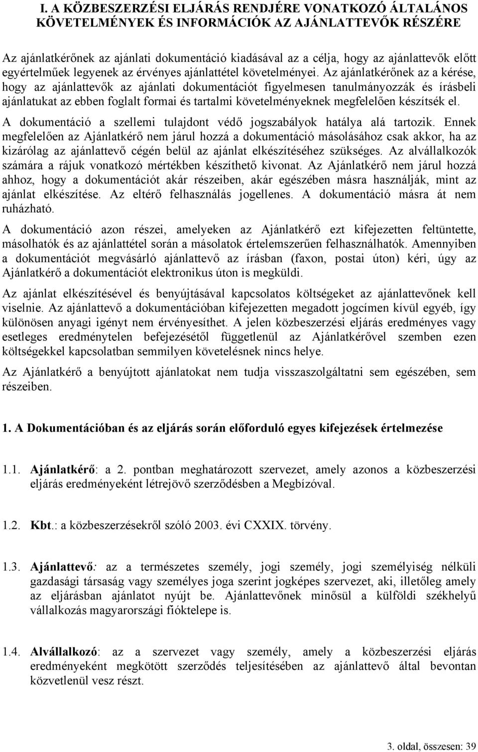 Az ajánlatkérőnek az a kérése, hogy az ajánlattevők az ajánlati dokumentációt figyelmesen tanulmányozzák és írásbeli ajánlatukat az ebben foglalt formai és tartalmi követelményeknek megfelelően