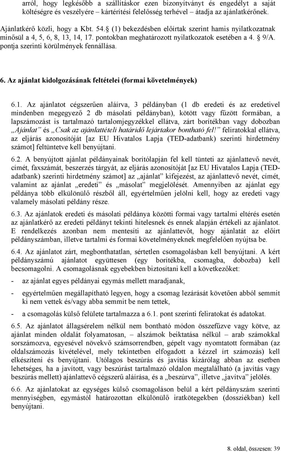 1. Az ajánlatot cégszerűen aláírva, 3 példányban (1 db eredeti és az eredetivel mindenben megegyező 2 db másolati példányban), kötött vagy fűzött formában, a lapszámozást is tartalmazó