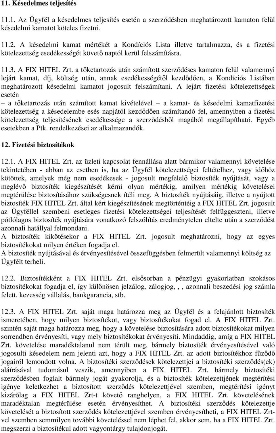 a tőketartozás után számított szerződéses kamaton felül valamennyi lejárt kamat, díj, költség után, annak esedékességétől kezdődően, a Kondíciós Listában meghatározott késedelmi kamatot jogosult