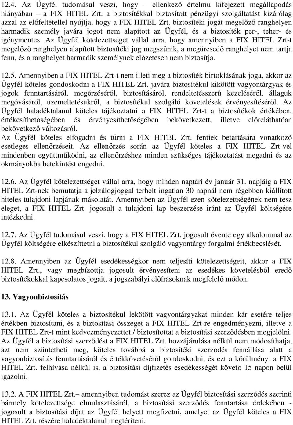 biztosítéki jogát megelőző ranghelyen harmadik személy javára jogot nem alapított az Ügyfél, és a biztosíték per-, teher- és igénymentes.