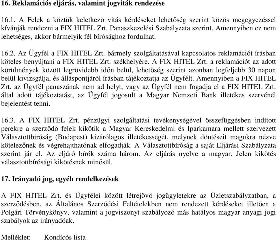 bármely szolgáltatásával kapcsolatos reklamációt írásban köteles benyújtani a FIX HITEL Zrt. székhelyére. A FIX HITEL Zrt.