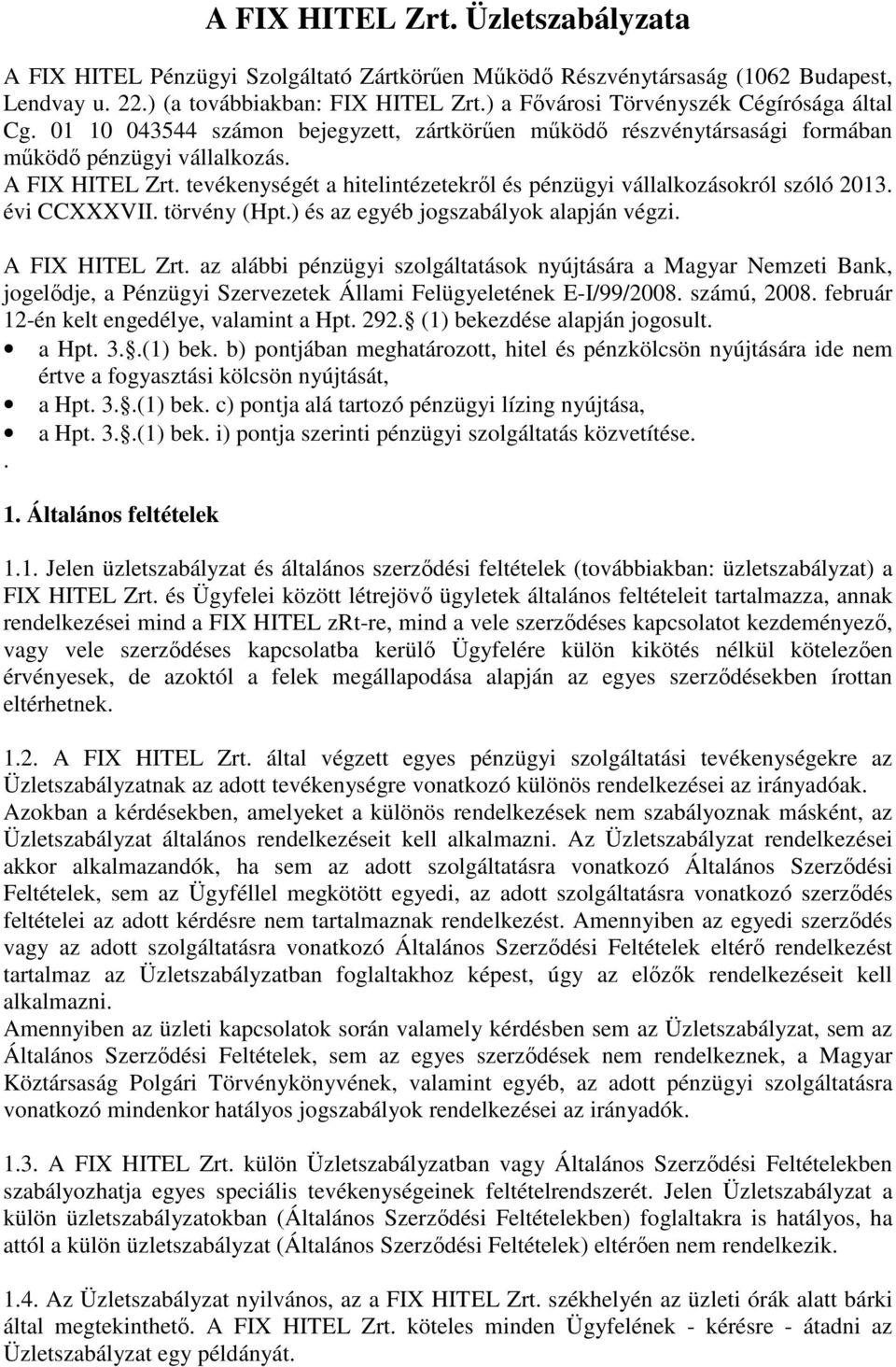 tevékenységét a hitelintézetekről és pénzügyi vállalkozásokról szóló 2013. évi CCXXXVII. törvény (Hpt.) és az egyéb jogszabályok alapján végzi. A FIX HITEL Zrt.