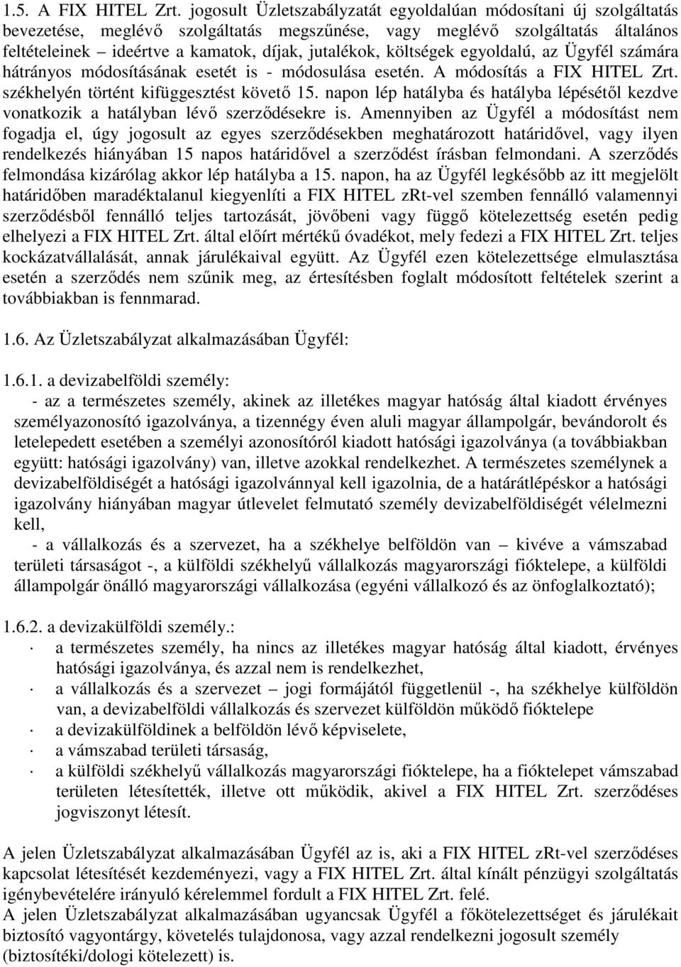 költségek egyoldalú, az Ügyfél számára hátrányos módosításának esetét is - módosulása esetén. A módosítás a FIX HITEL Zrt. székhelyén történt kifüggesztést követő 15.