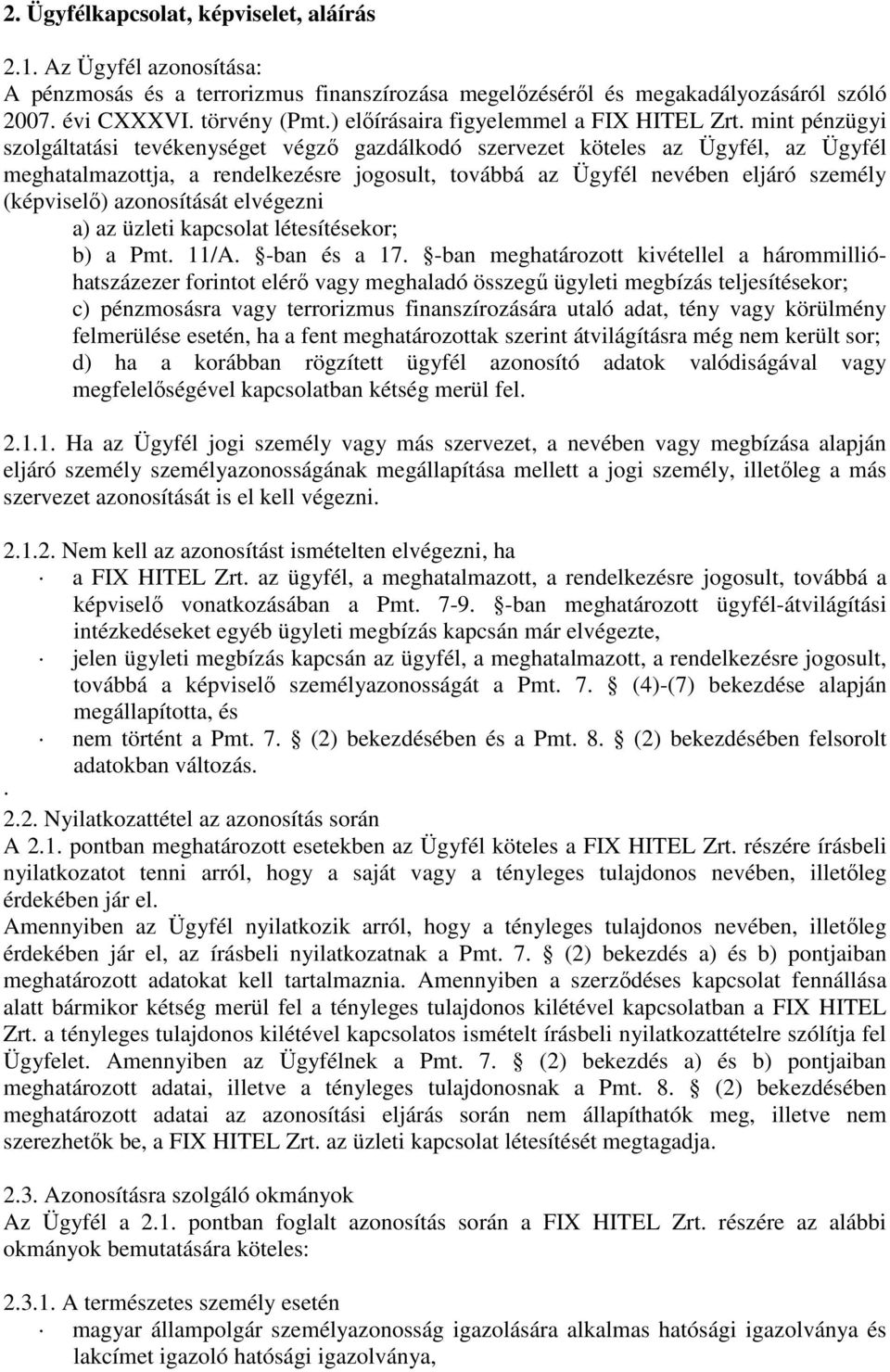 mint pénzügyi szolgáltatási tevékenységet végző gazdálkodó szervezet köteles az Ügyfél, az Ügyfél meghatalmazottja, a rendelkezésre jogosult, továbbá az Ügyfél nevében eljáró személy (képviselő)