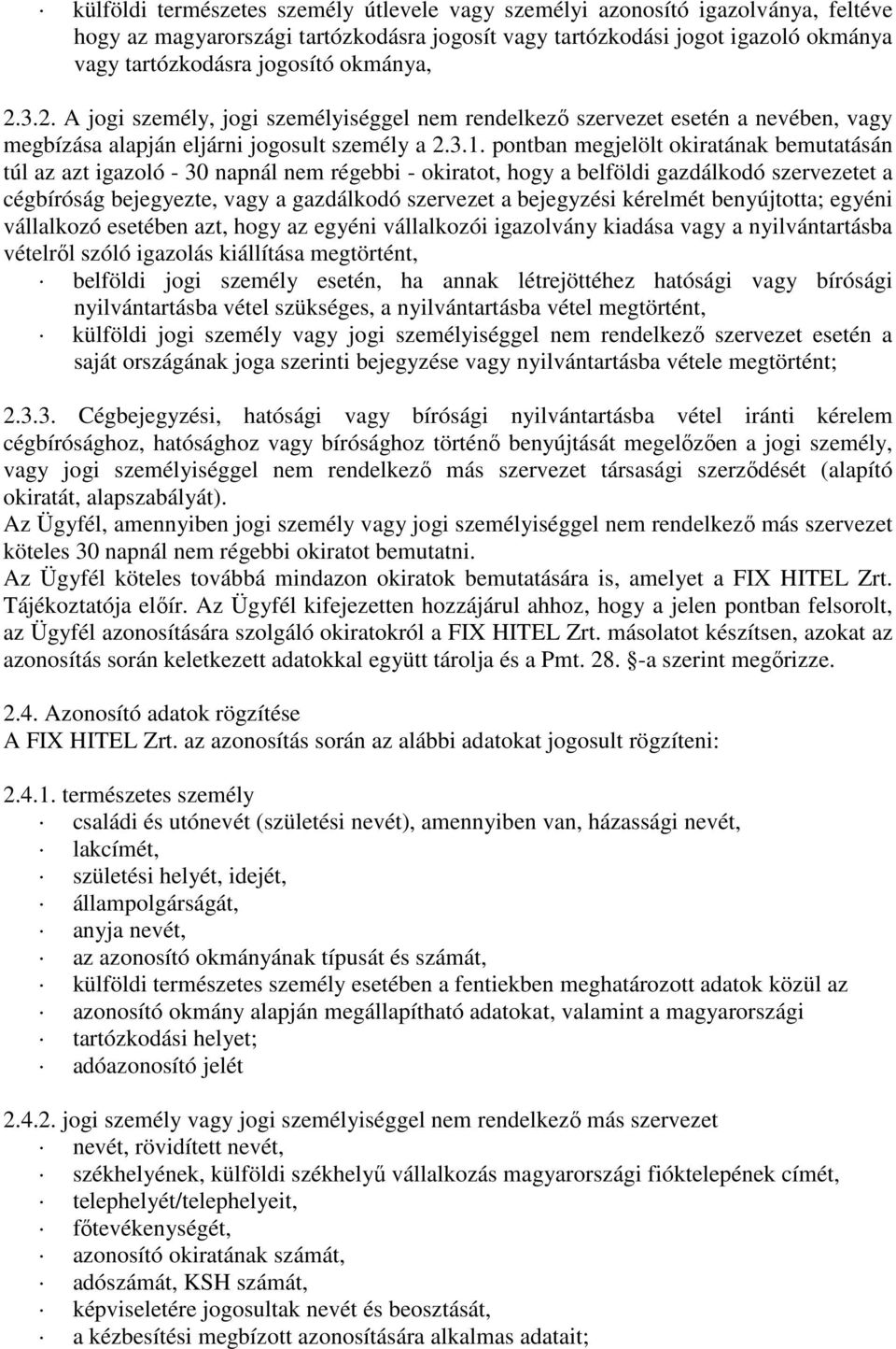 pontban megjelölt okiratának bemutatásán túl az azt igazoló - 30 napnál nem régebbi - okiratot, hogy a belföldi gazdálkodó szervezetet a cégbíróság bejegyezte, vagy a gazdálkodó szervezet a