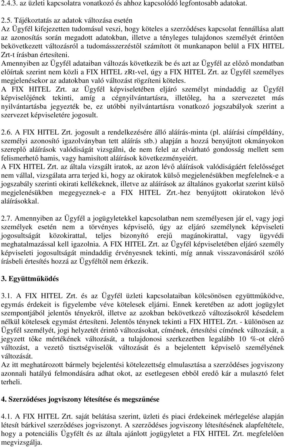 tulajdonos személyét érintően bekövetkezett változásról a tudomásszerzéstől számított öt munkanapon belül a FIX HITEL Zrt-t írásban értesíteni.