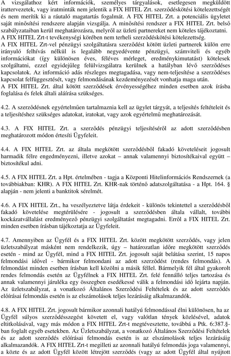 A minősítési rendszer a FIX HITEL Zrt. belső szabályzataiban kerül meghatározásra, melyről az üzleti partnereket nem köteles tájékoztatni.