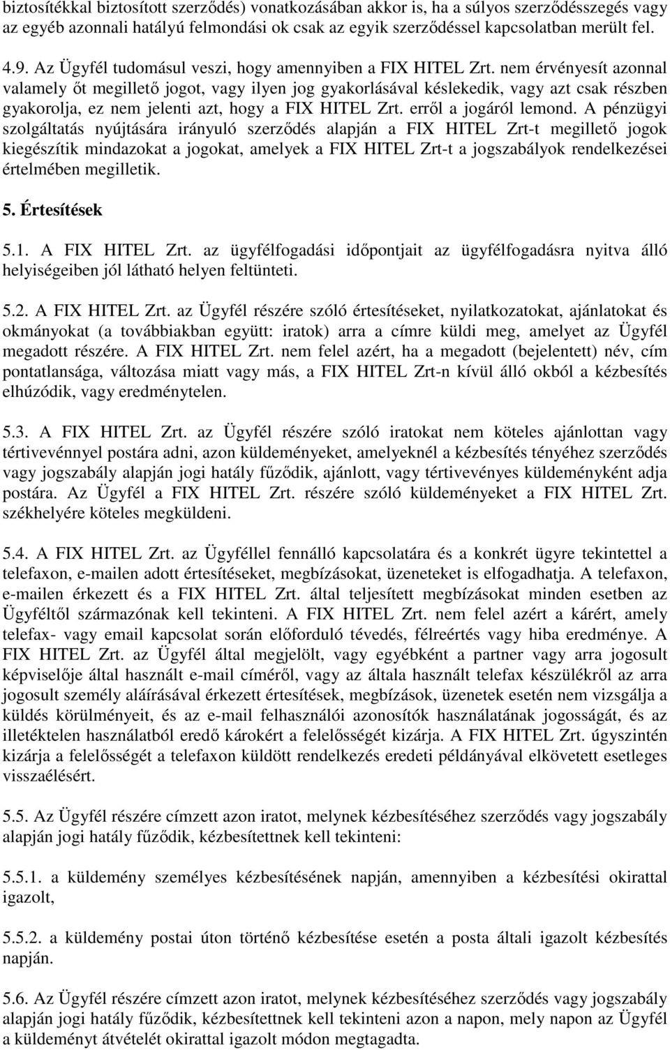 nem érvényesít azonnal valamely őt megillető jogot, vagy ilyen jog gyakorlásával késlekedik, vagy azt csak részben gyakorolja, ez nem jelenti azt, hogy a FIX HITEL Zrt. erről a jogáról lemond.