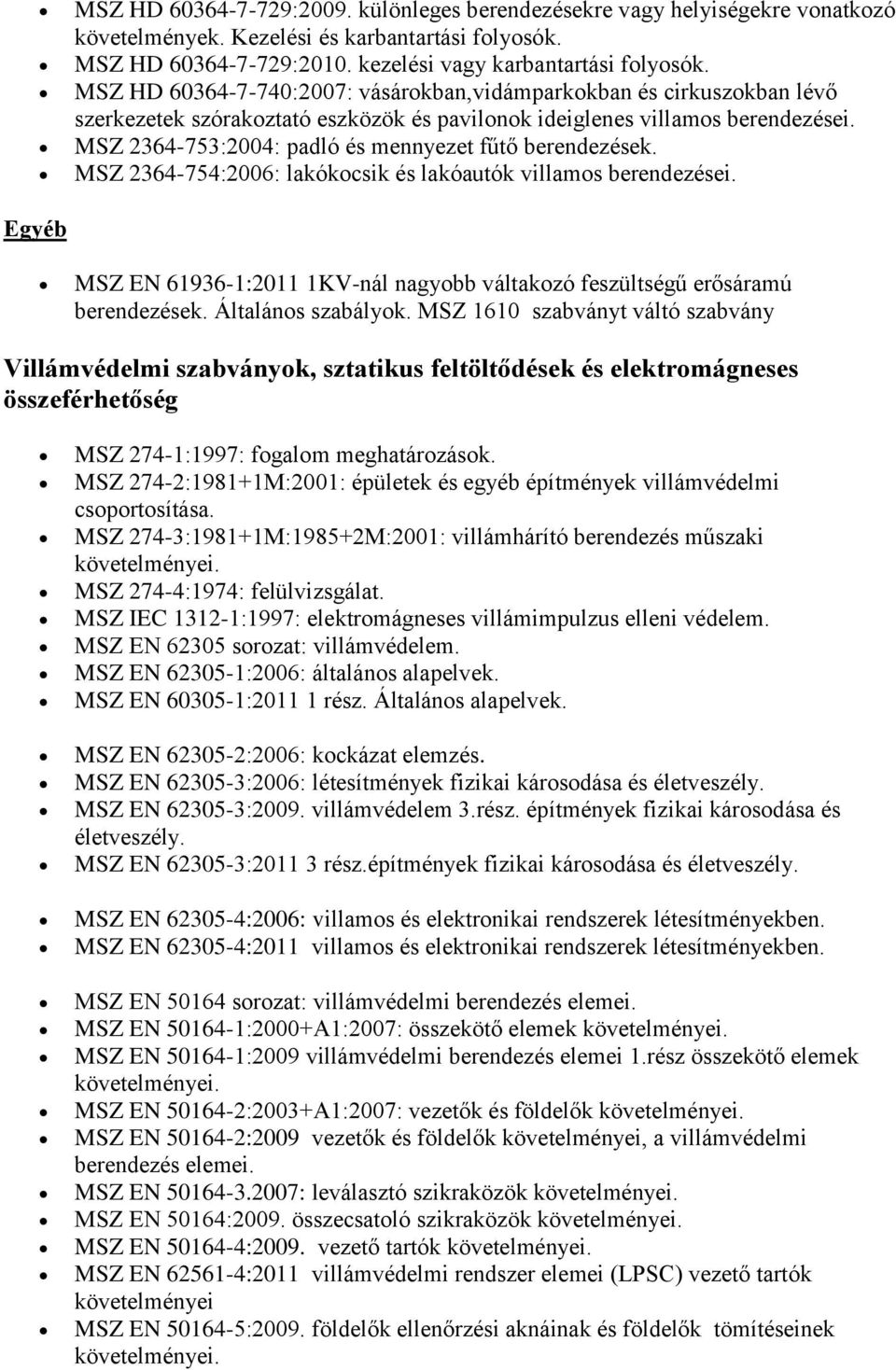 MSZ 2364-753:2004: padló és mennyezet fűtő berendezések. MSZ 2364-754:2006: lakókocsik és lakóautók villamos berendezései.