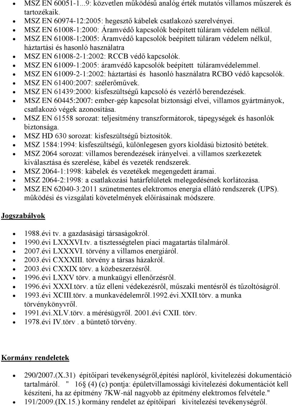 MSZ EN 61008-1:2005: Áramvédő kapcsolók beépített túláram védelem nélkül, háztartási és hasonló használatra MSZ EN 61008-2-1:2002: RCCB védő kapcsolók.