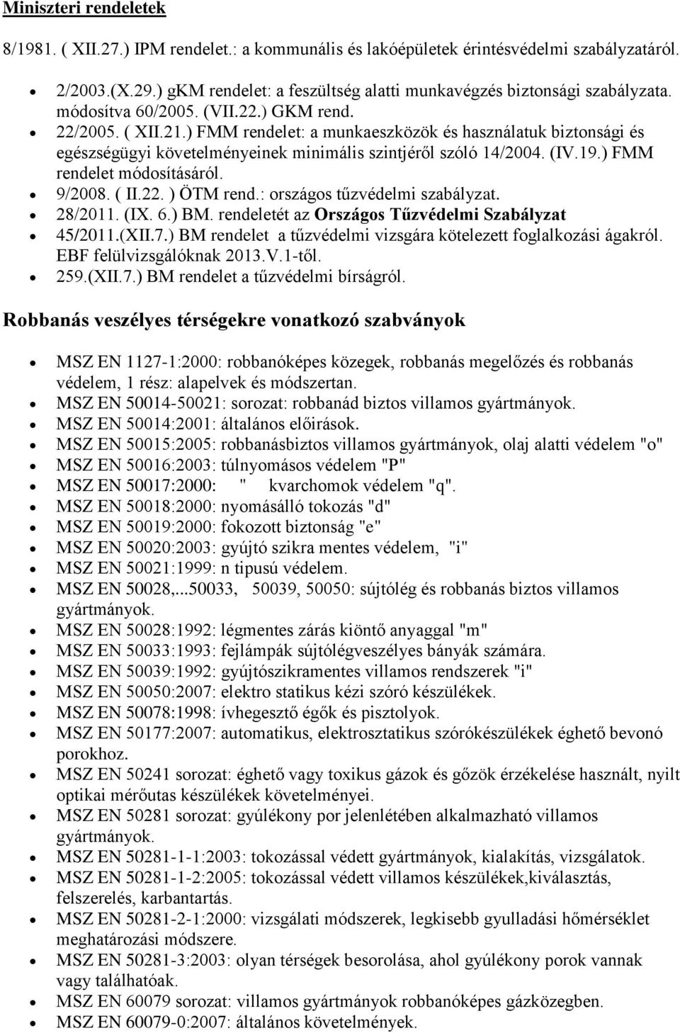 ) FMM rendelet módosításáról. 9/2008. ( II.22. ) ÖTM rend.: országos tűzvédelmi szabályzat. 28/2011. (IX. 6.) BM. rendeletét az Országos Tűzvédelmi Szabályzat 45/2011.(XII.7.