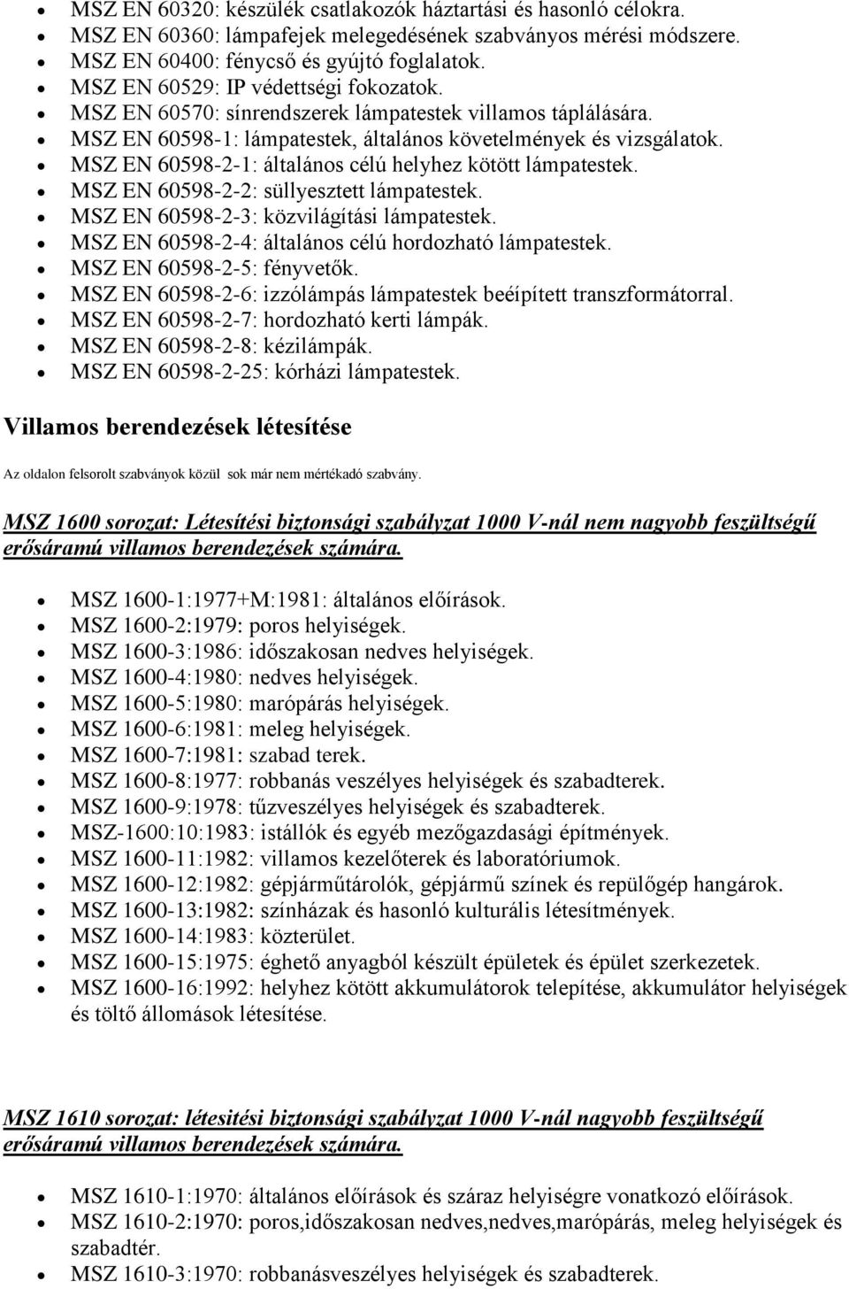 MSZ EN 60598-2-1: általános célú helyhez kötött lámpatestek. MSZ EN 60598-2-2: süllyesztett lámpatestek. MSZ EN 60598-2-3: közvilágítási lámpatestek.