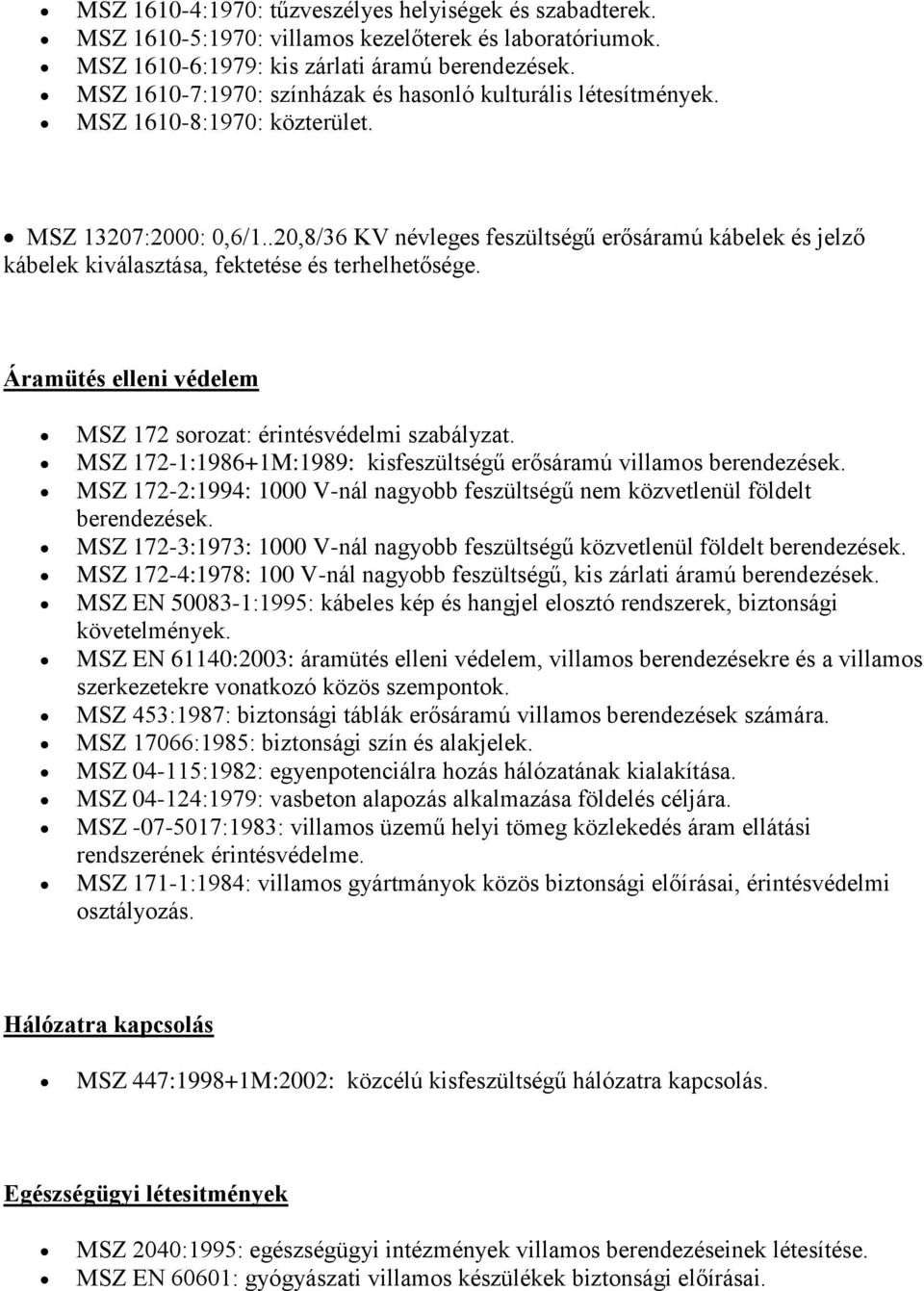 .20,8/36 KV névleges feszültségű erősáramú kábelek és jelző kábelek kiválasztása, fektetése és terhelhetősége. Áramütés elleni védelem MSZ 172 sorozat: érintésvédelmi szabályzat.