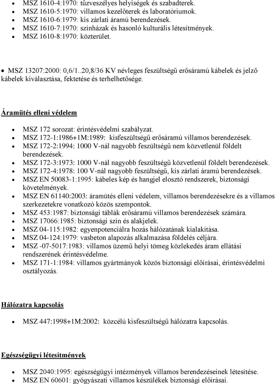 .20,8/36 KV névleges feszültségű erősáramú kábelek és jelző kábelek kiválasztása, fektetése és terhelhetősége. Áramütés elleni védelem MSZ 172 sorozat: érintésvédelmi szabályzat.