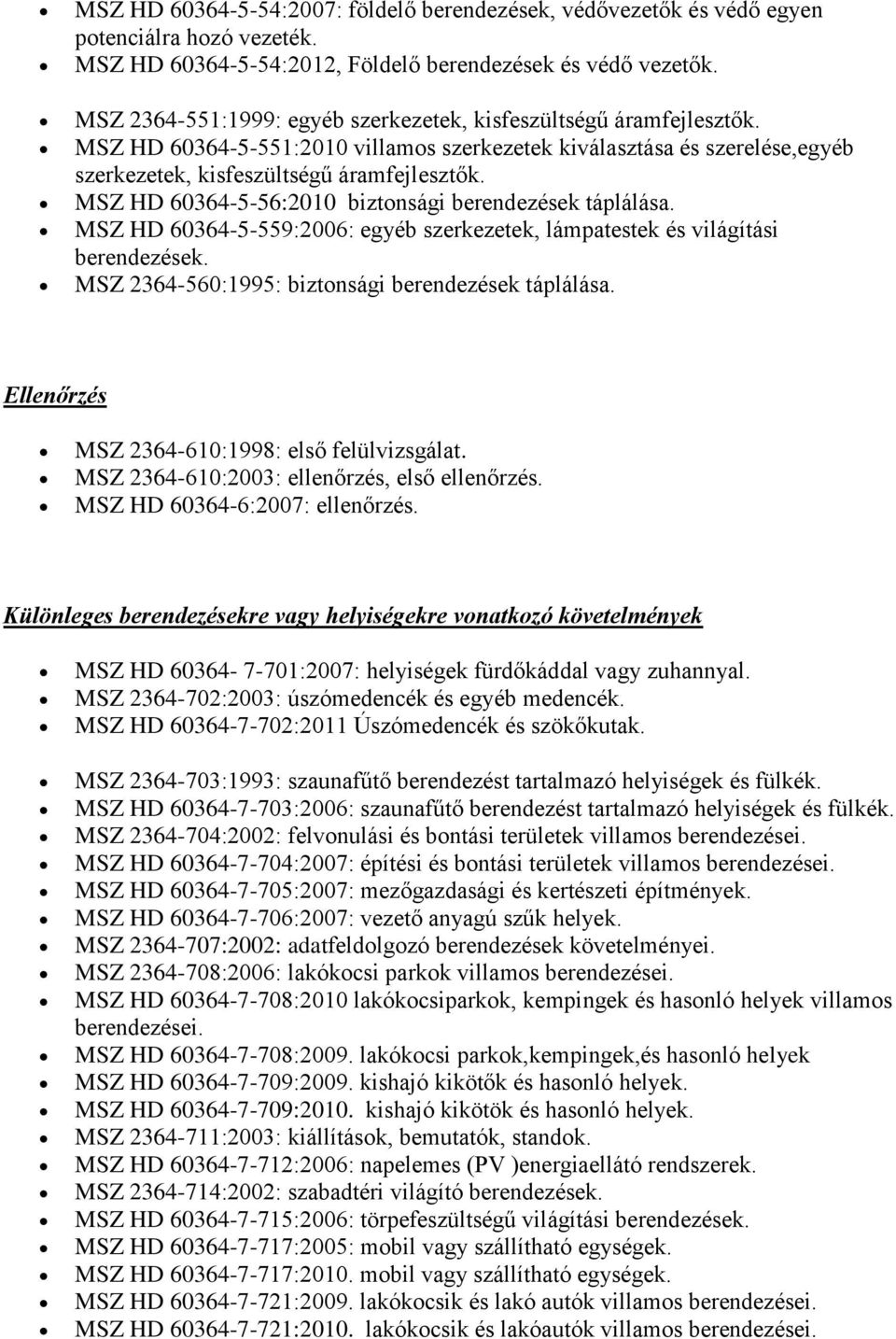 MSZ HD 60364-5-56:2010 biztonsági berendezések táplálása. MSZ HD 60364-5-559:2006: egyéb szerkezetek, lámpatestek és világítási berendezések. MSZ 2364-560:1995: biztonsági berendezések táplálása.