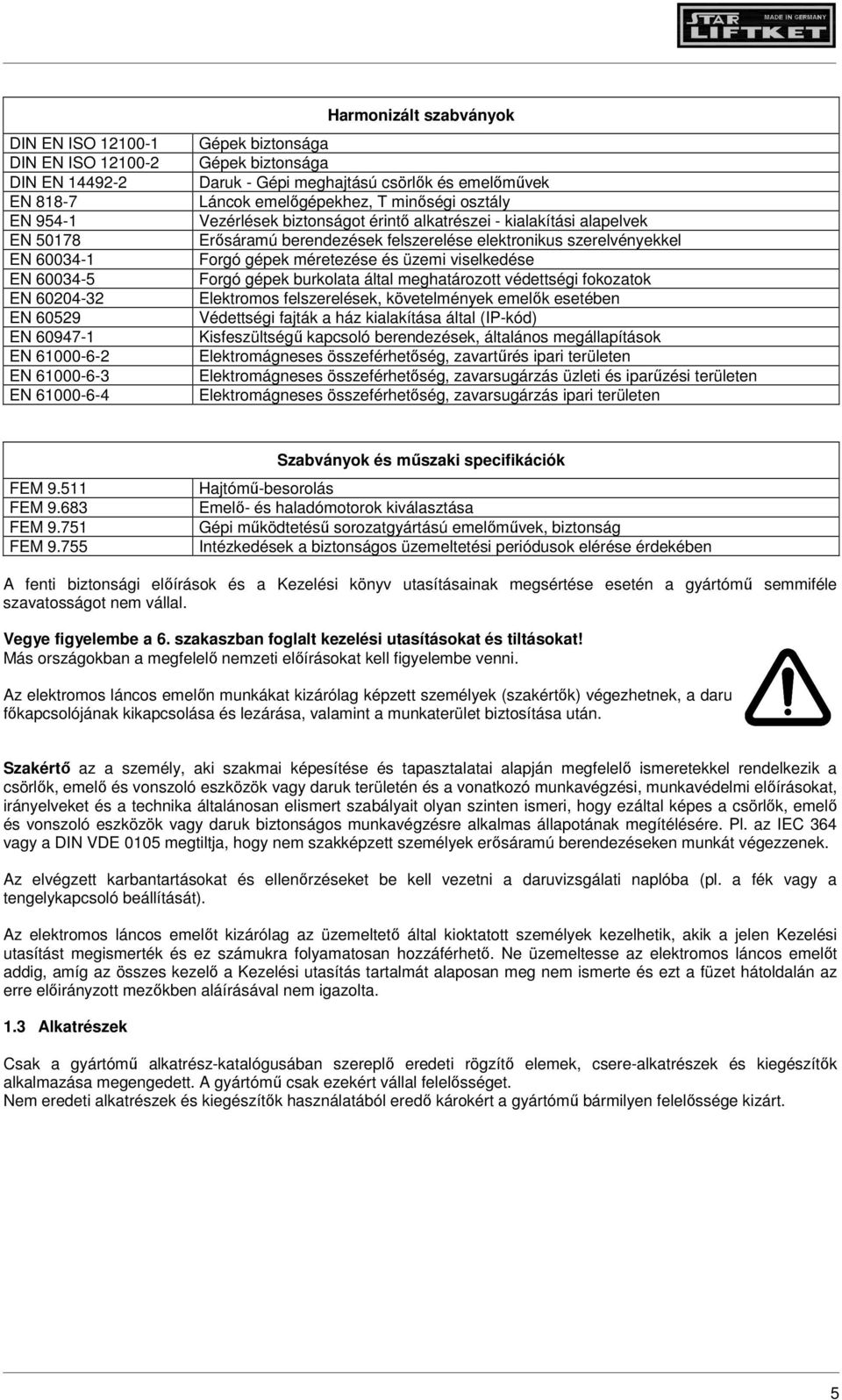 berendezések felszerelése elektronikus szerelvényekkel Forgó gépek méretezése és üzemi viselkedése Forgó gépek burkolata által meghatározott védettségi fokozatok Elektromos felszerelések,