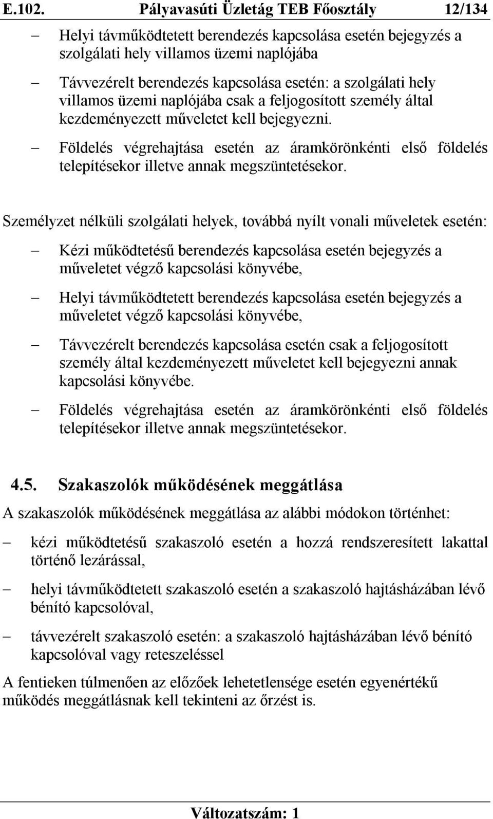 hely villamos üzemi naplójába csak a feljogosított személy által kezdeményezett műveletet kell bejegyezni.