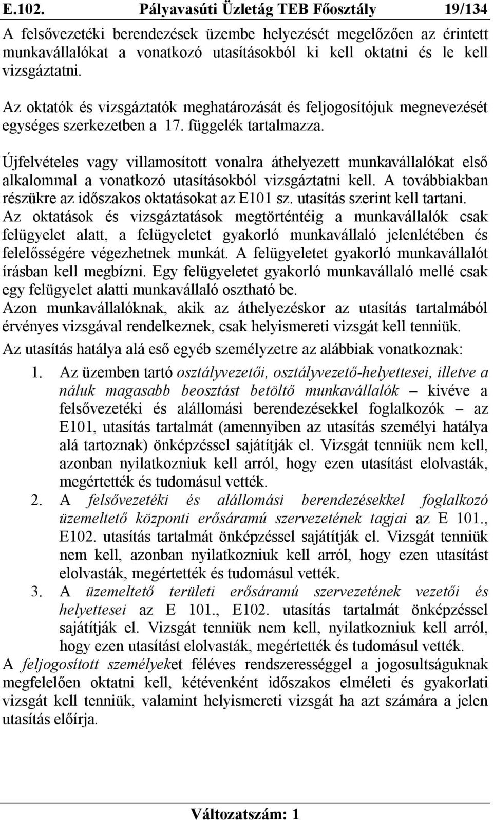 Újfelvételes vagy villamosított vonalra áthelyezett munkavállalókat első alkalommal a vonatkozó utasításokból vizsgáztatni kell. A továbbiakban részükre az időszakos oktatásokat az E101 sz.