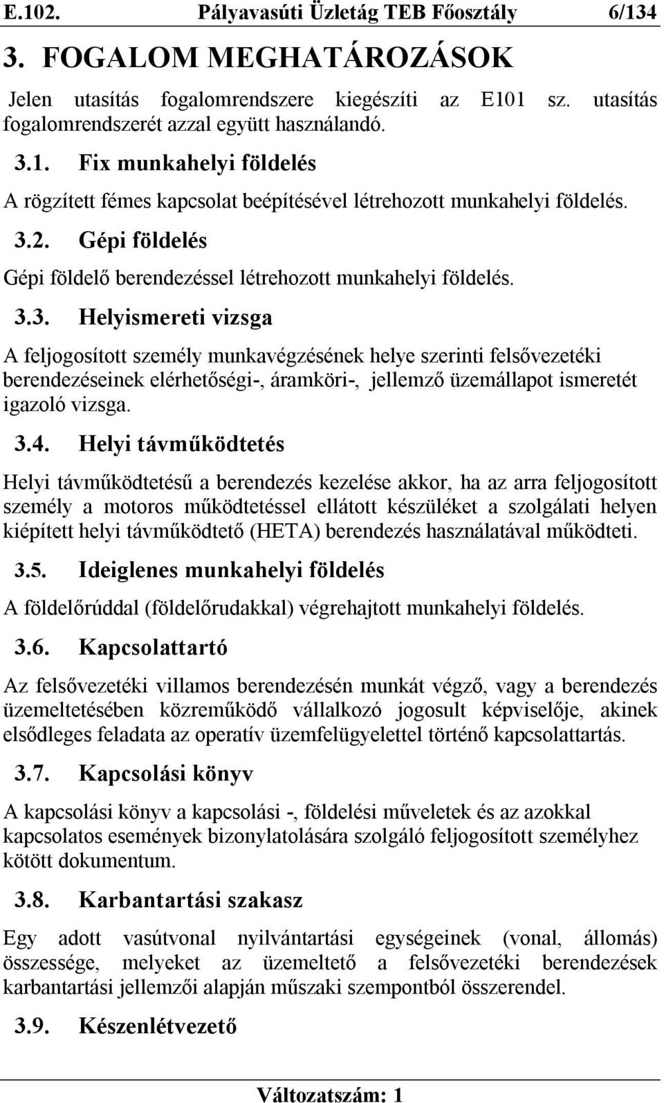 3.4. Helyi távműködtetés Helyi távműködtetésű a berendezés kezelése akkor, ha az arra feljogosított személy a motoros működtetéssel ellátott készüléket a szolgálati helyen kiépített helyi