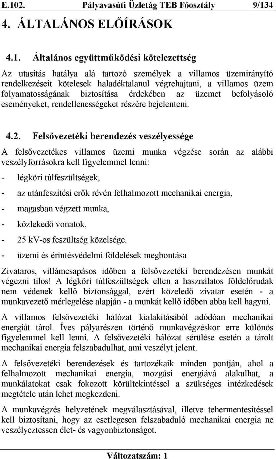 Felsővezetéki berendezés veszélyessége A felsővezetékes villamos üzemi munka végzése során az alábbi veszélyforrásokra kell figyelemmel lenni: - légköri túlfeszültségek, - az utánfeszítési erők révén