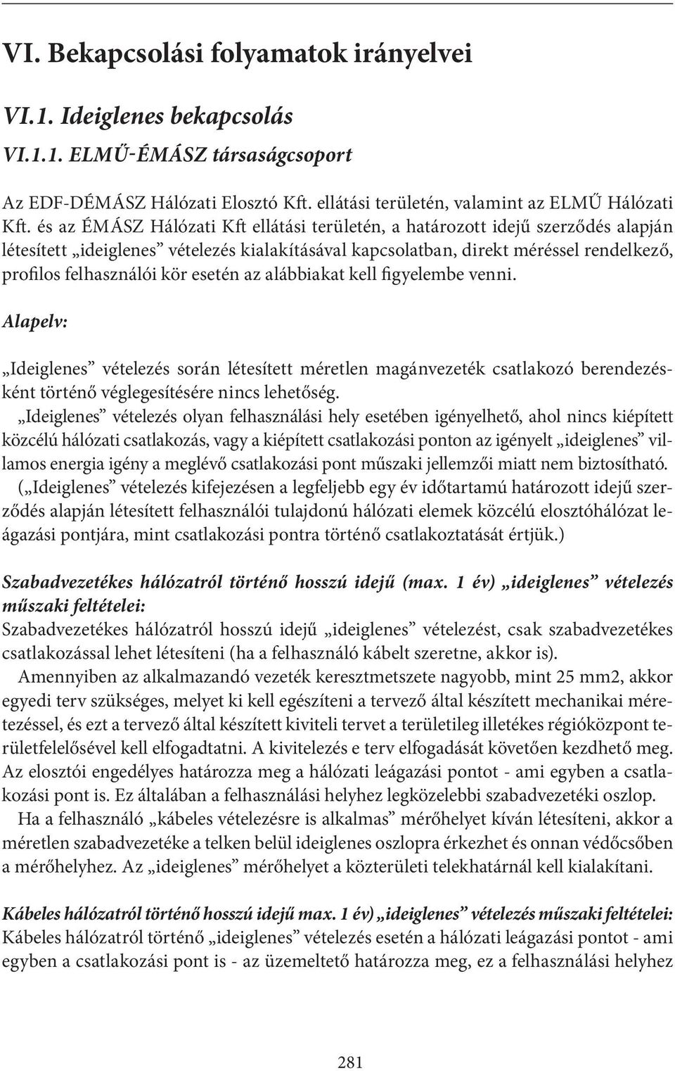 esetén az alábbiakat kell figyelembe venni. Alapelv: Ideiglenes vételezés során létesített méretlen magánvezeték csatlakozó berendezésként történő véglegesítésére nincs lehetőség.