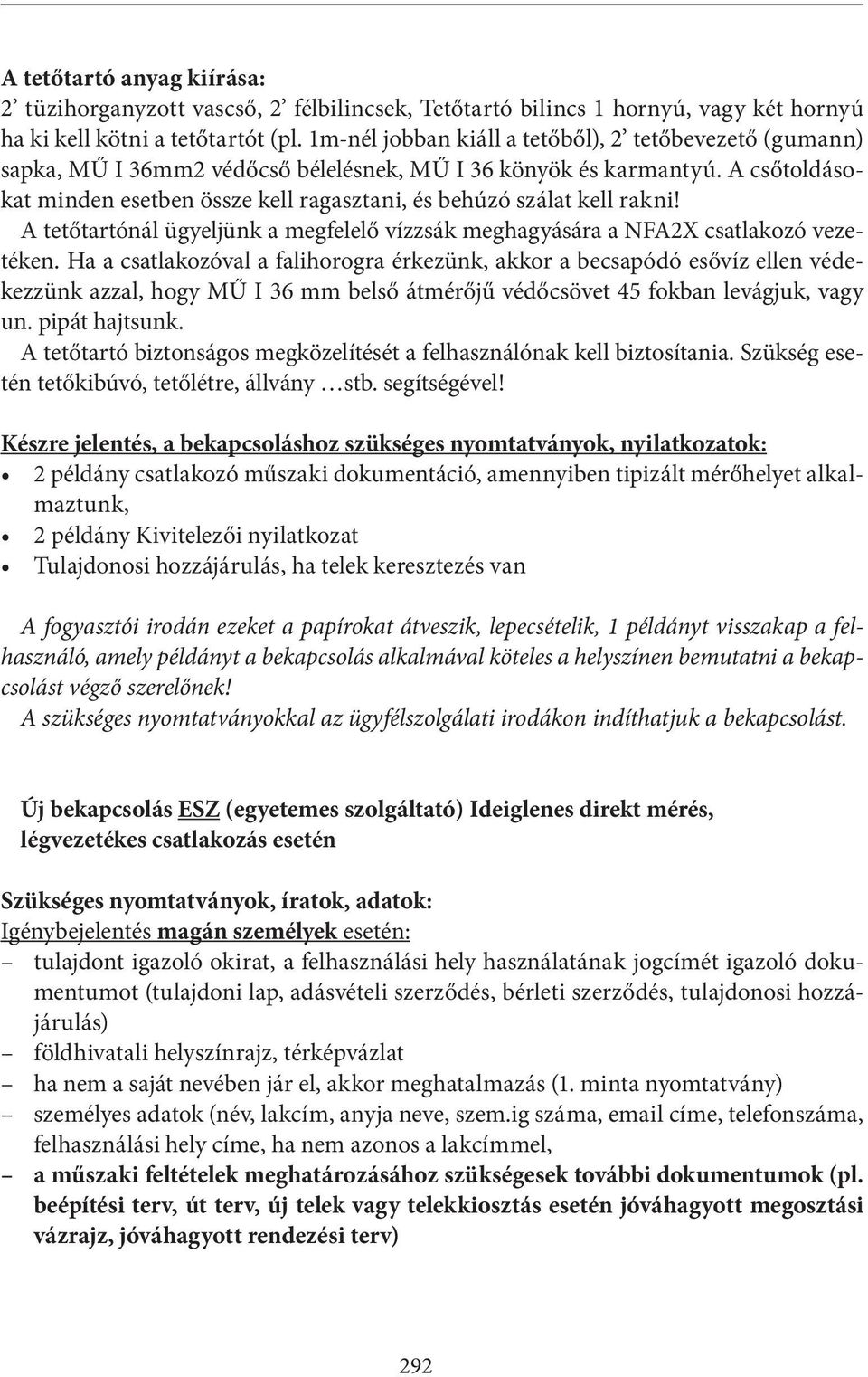 A csőtoldásokat minden esetben össze kell ragasztani, és behúzó szálat kell rakni! A tetőtartónál ügyeljünk a megfelelő vízzsák meghagyására a NFA2X csatlakozó vezetéken.