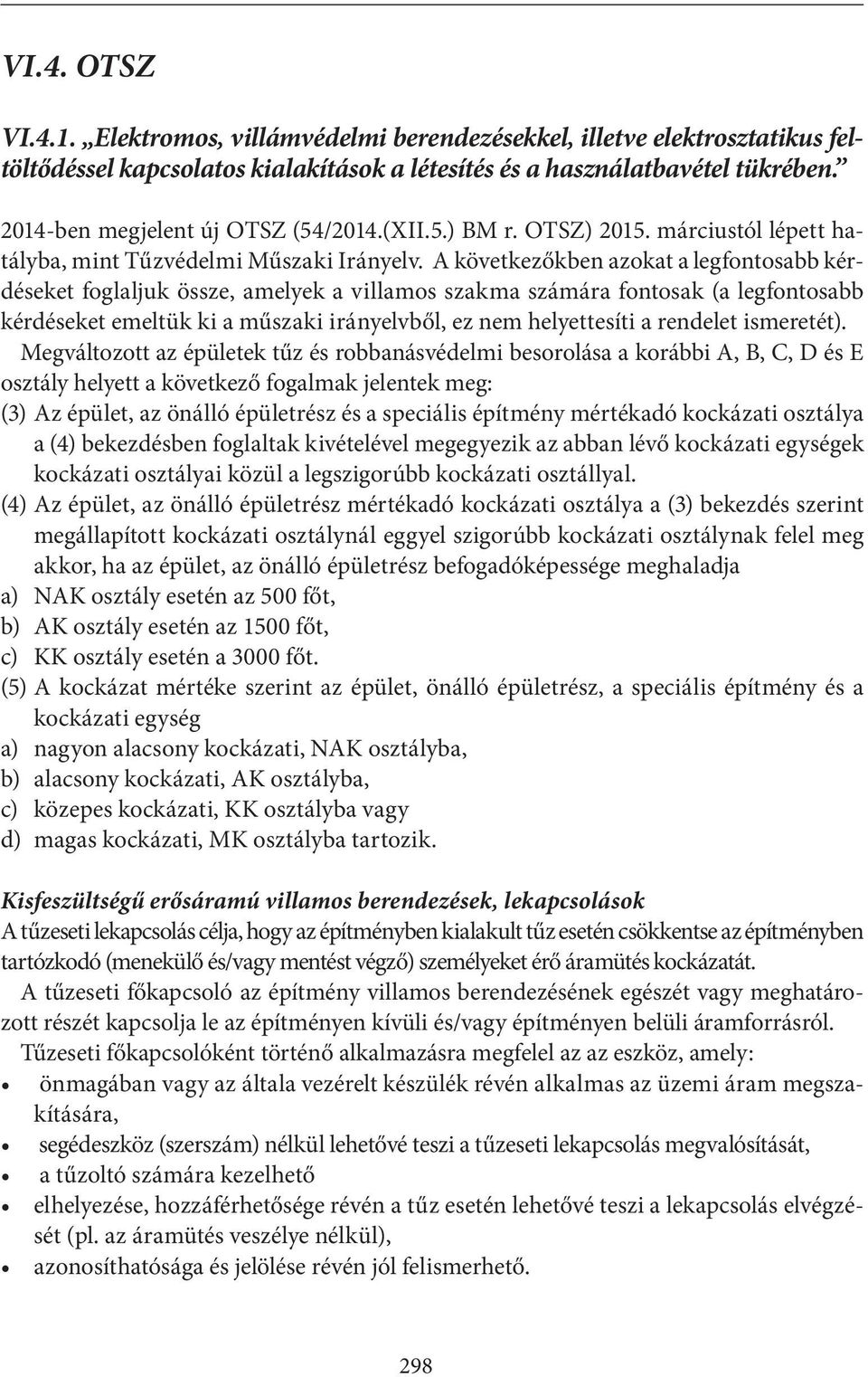 A következőkben azokat a legfontosabb kérdéseket foglaljuk össze, amelyek a villamos szakma számára fontosak (a legfontosabb kérdéseket emeltük ki a műszaki irányelvből, ez nem helyettesíti a