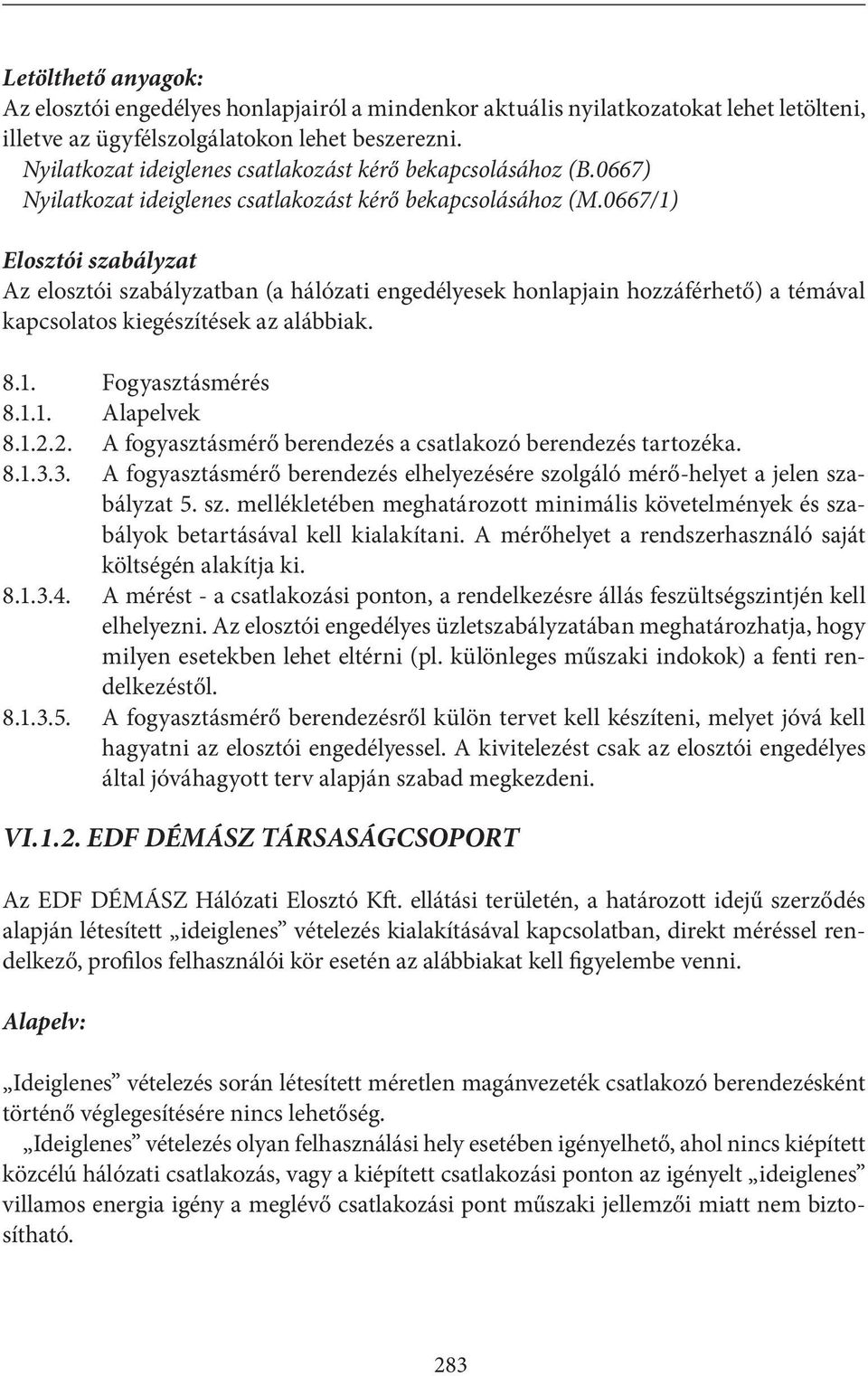 0667/1) Elosztói szabályzat Az elosztói szabályzatban (a hálózati engedélyesek honlapjain hozzáférhető) a témával kapcsolatos kiegészítések az alábbiak. 8.1. Fogyasztásmérés 8.1.1. Alapelvek 8.1.2.