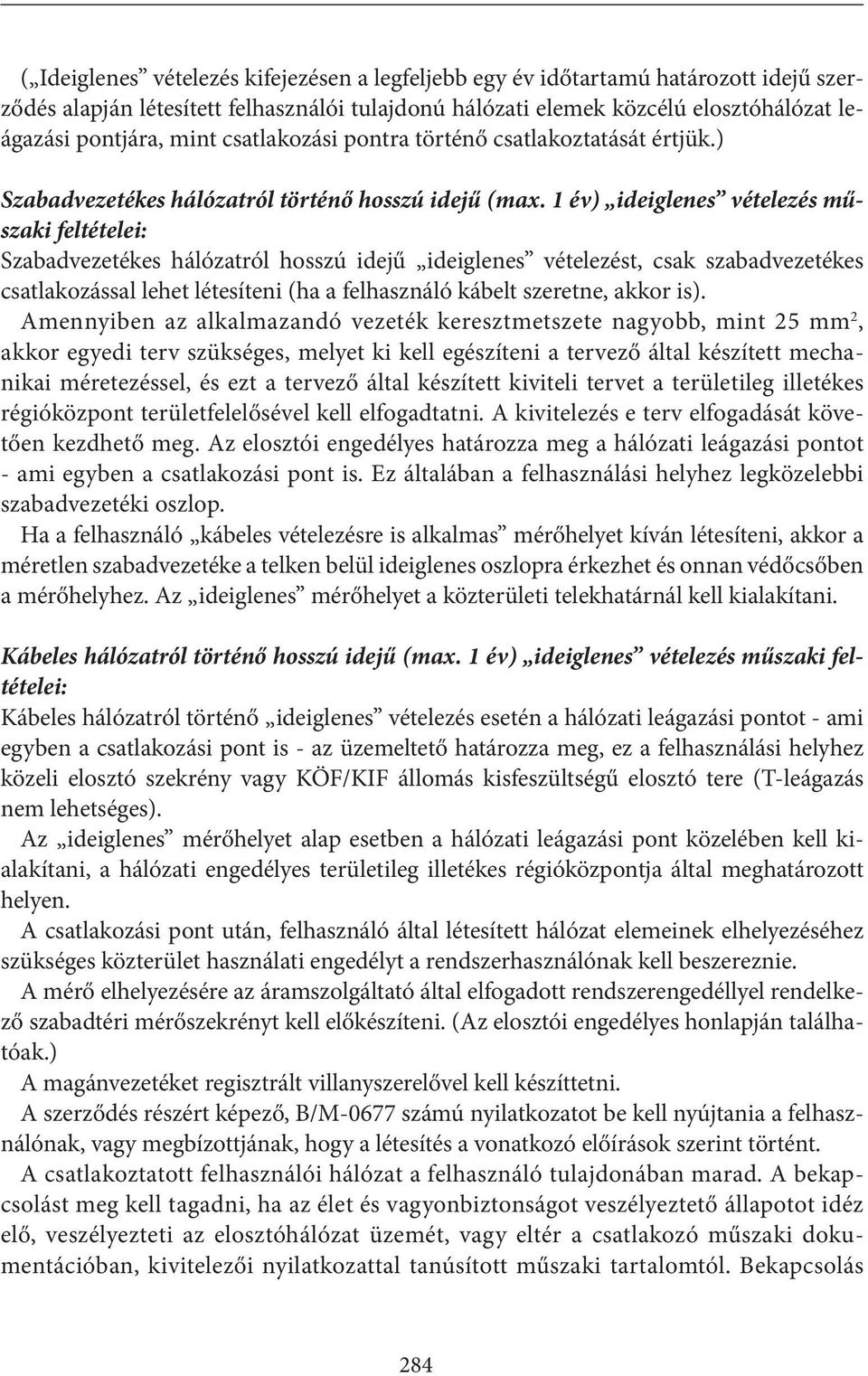 1 év) ideiglenes vételezés műszaki feltételei: Szabadvezetékes hálózatról hosszú idejű ideiglenes vételezést, csak szabadvezetékes csatlakozással lehet létesíteni (ha a felhasználó kábelt szeretne,