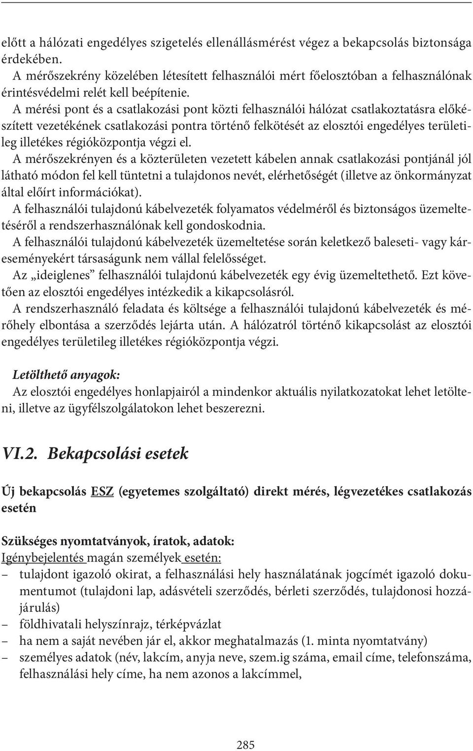 A mérési pont és a csatlakozási pont közti felhasználói hálózat csatlakoztatásra előkészített vezetékének csatlakozási pontra történő felkötését az elosztói engedélyes területileg illetékes