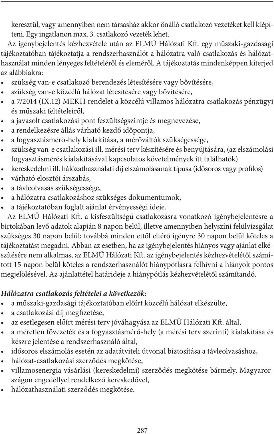 A tájékoztatás mindenképpen kiterjed az alábbiakra: szükség van-e csatlakozó berendezés létesítésére vagy bővítésére, szükség van-e közcélú hálózat létesítésére vagy bővítésére, a 7/2014 (IX.