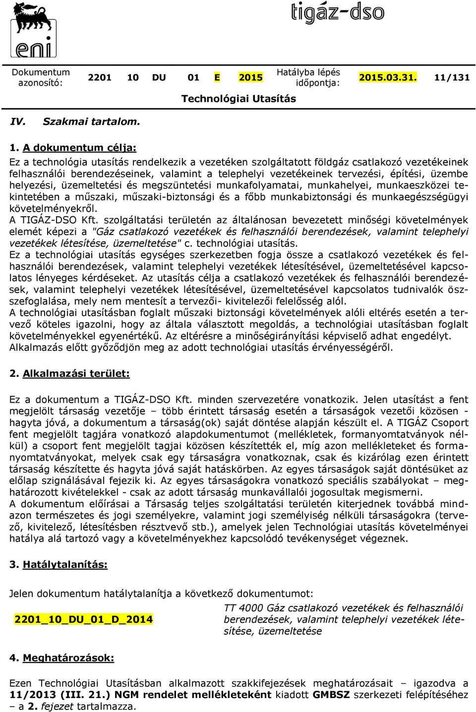 A dokumentum célja: Ez a technológia utasítás rendelkezik a vezetéken szolgáltatott földgáz csatlakozó vezetékeinek felhasználói berendezéseinek, valamint a telephelyi vezetékeinek tervezési,