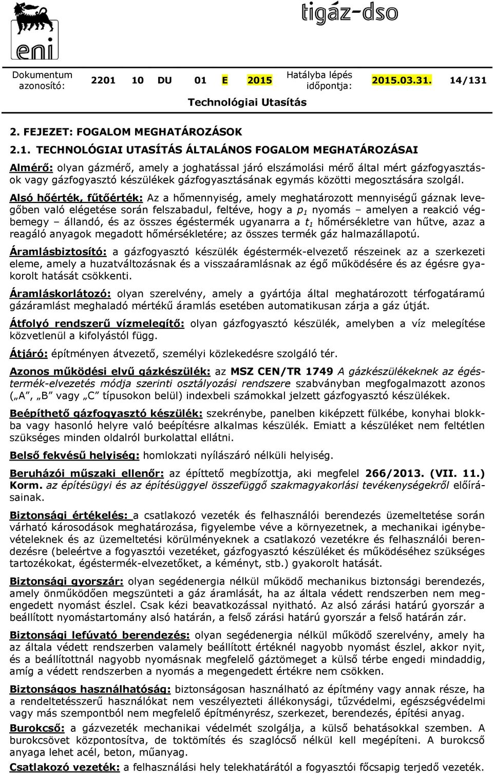 Alsó hőérték, fűtőérték: Az a hőmennyiség, amely meghatározott mennyiségű gáznak levegőben való elégetése során felszabadul, feltéve, hogy a p 1 nyomás amelyen a reakció végbemegy állandó, és az