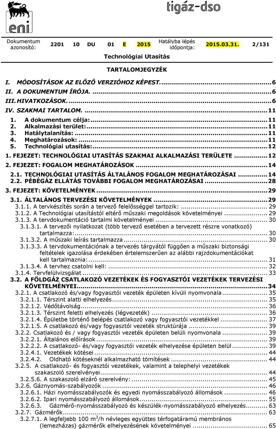 FEJEZET: FOGALOM MEGHATÁROZÁSOK... 14 2.1. TECHNOLÓGIAI UTASÍTÁS ÁLTALÁNOS FOGALOM MEGHATÁROZÁSAI... 14 2.2. PÉBÉGÁZ ELLÁTÁS TOVÁBBI FOGALOM MEGHATÁROZÁSAI... 28 3. FEJEZET: KÖVETELMÉNYEK... 29 3.1. ÁLTALÁNOS TERVEZÉSI KÖVETELMÉNYEK.