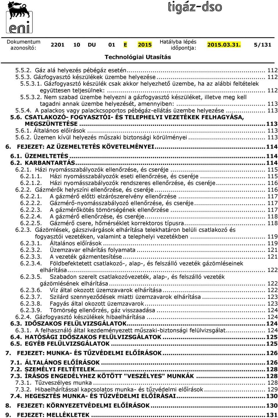 A palackos vagy palackcsoportos pébégázellátás üzembe helyezése... 113 5.6. CSATLAKOZÓ FOGYASZTÓI ÉS TELEPHELYI VEZETÉKEK FELHAGYÁSA, MEGSZÜNTETÉSE... 113 5.6.1. Általános előírások... 113 5.6.2.