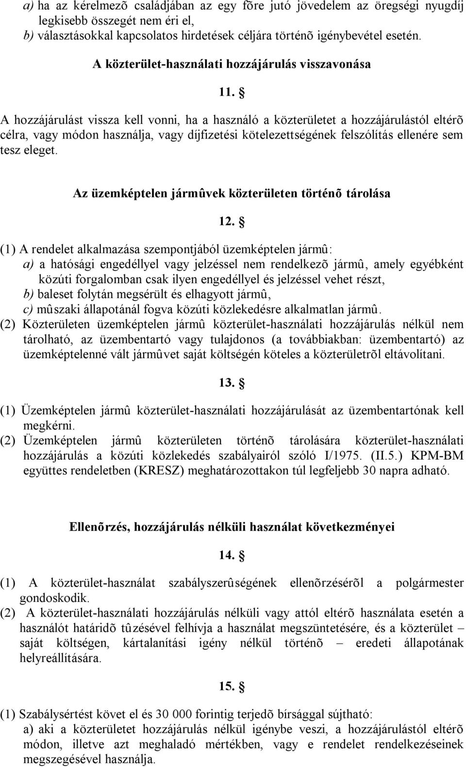 A hozzájárulást vissza kell vonni, ha a használó a közterületet a hozzájárulástól eltérõ célra, vagy módon használja, vagy díjfizetési kötelezettségének felszólítás ellenére sem tesz eleget.