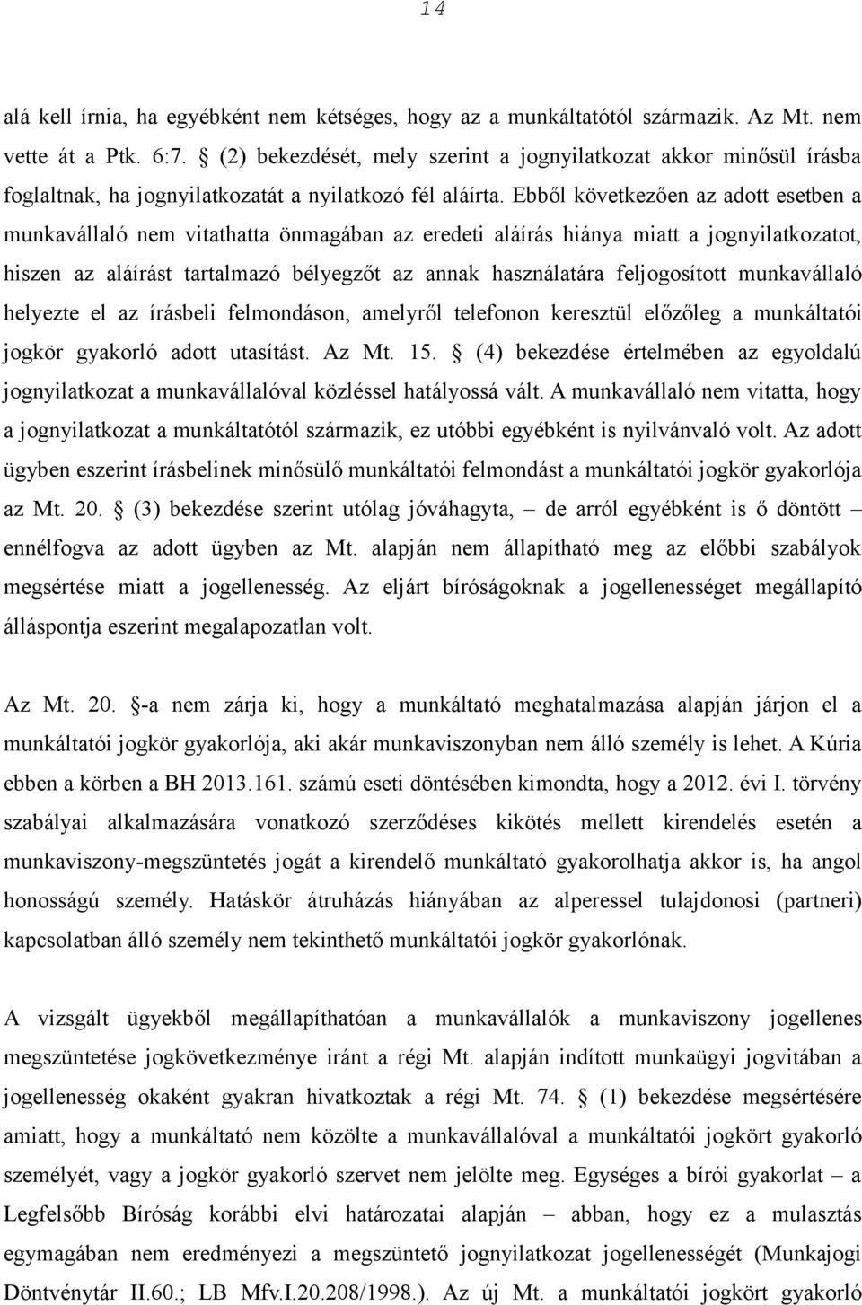 Ebből következően az adott esetben a munkavállaló nem vitathatta önmagában az eredeti aláírás hiánya miatt a jognyilatkozatot, hiszen az aláírást tartalmazó bélyegzőt az annak használatára