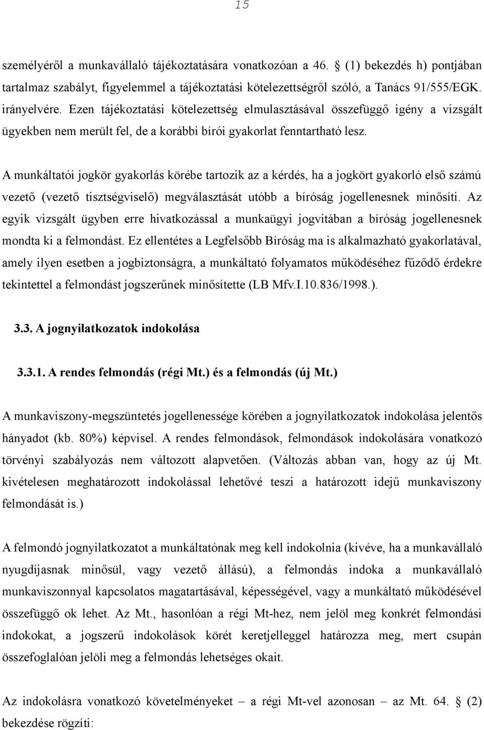 A munkáltatói jogkör gyakorlás körébe tartozik az a kérdés, ha a jogkört gyakorló első számú vezető (vezető tisztségviselő) megválasztását utóbb a bíróság jogellenesnek minősíti.