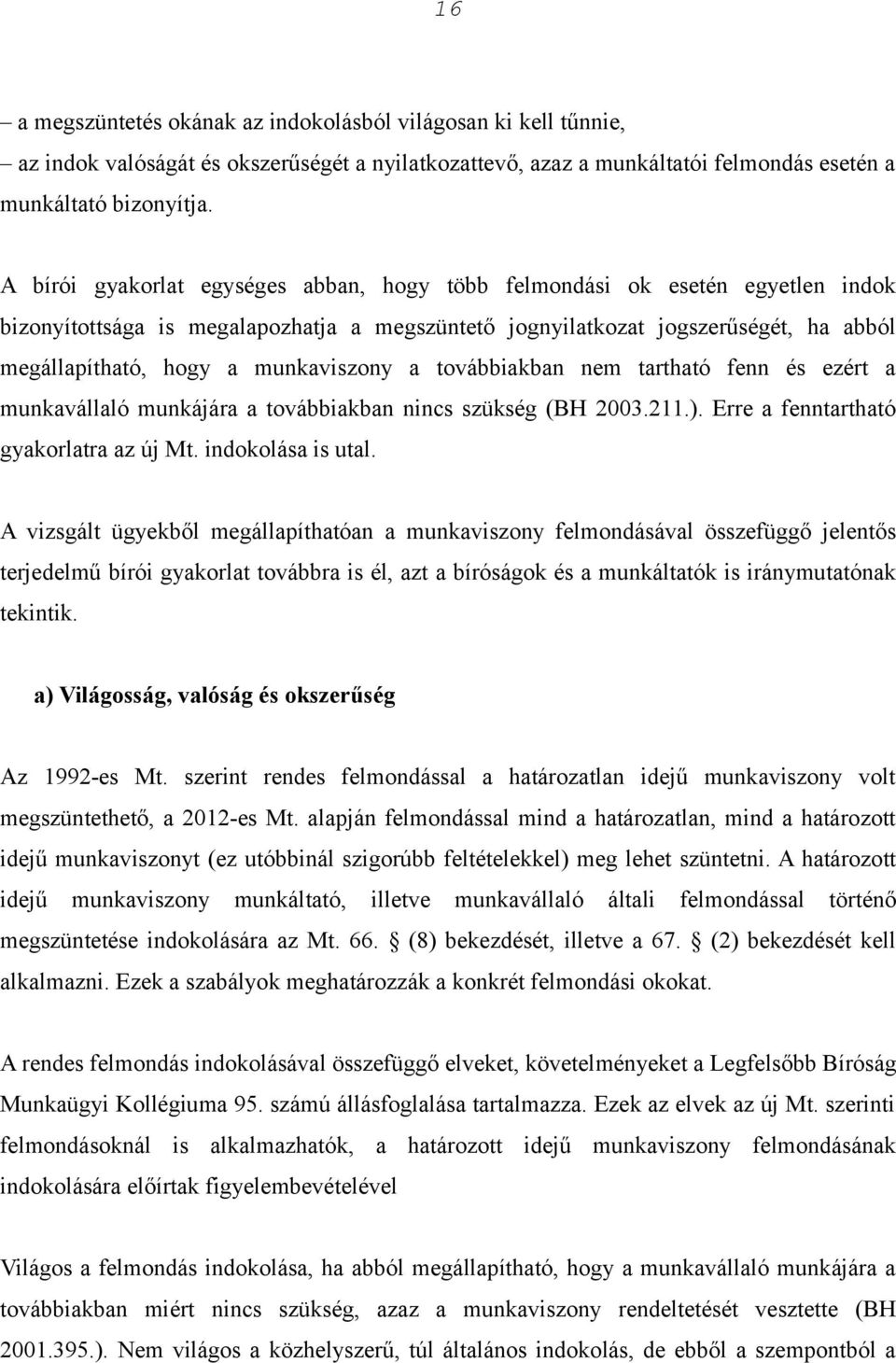 munkaviszony a továbbiakban nem tartható fenn és ezért a munkavállaló munkájára a továbbiakban nincs szükség (BH 2003.211.). Erre a fenntartható gyakorlatra az új Mt. indokolása is utal.