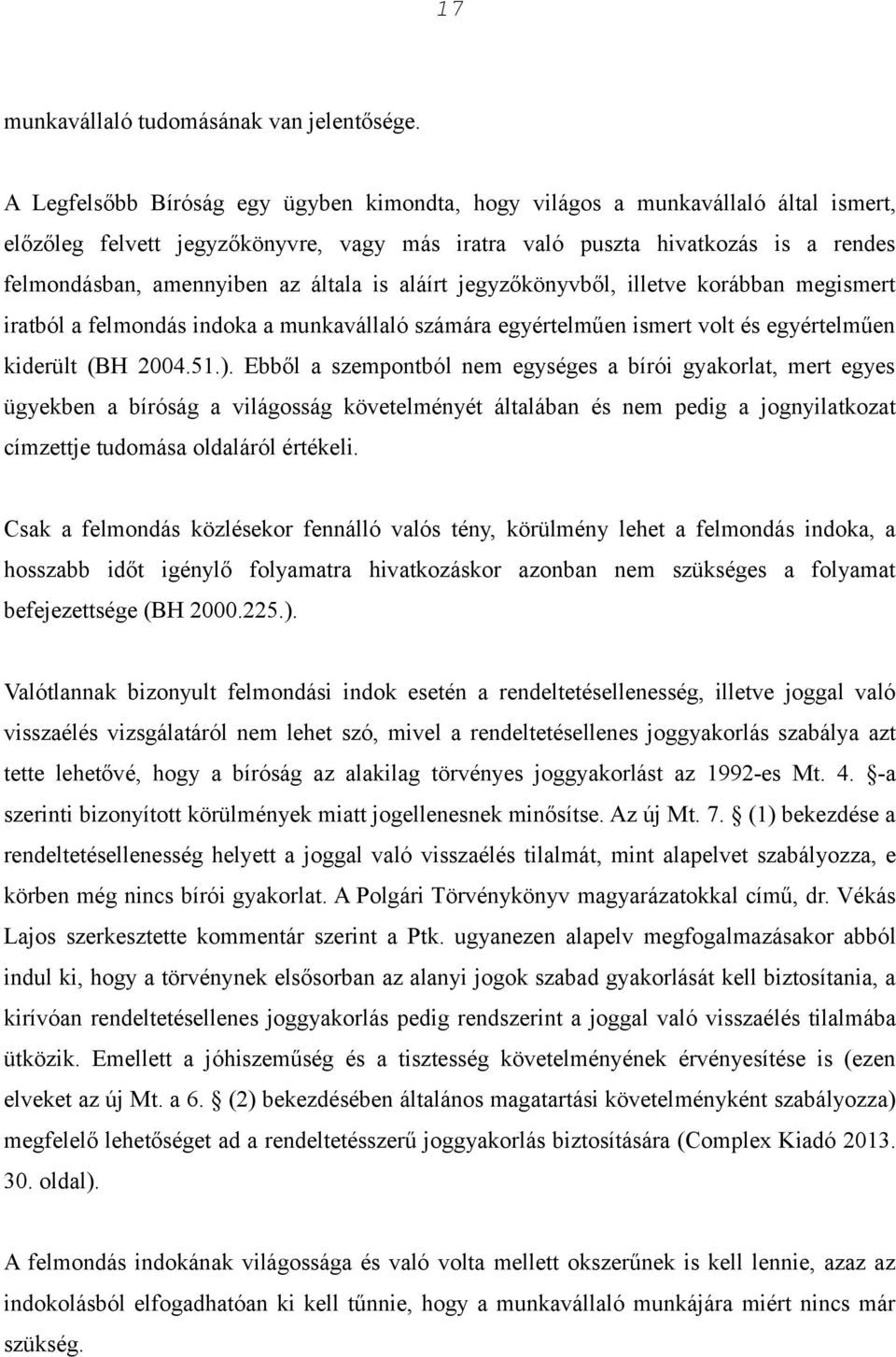 általa is aláírt jegyzőkönyvből, illetve korábban megismert iratból a felmondás indoka a munkavállaló számára egyértelműen ismert volt és egyértelműen kiderült (BH 2004.51.).