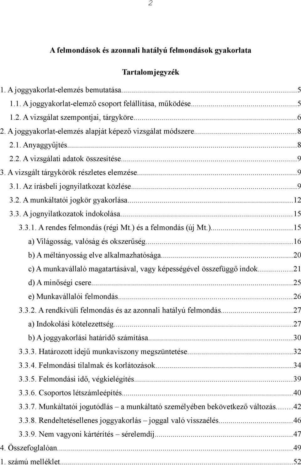 ..9 3.2. A munkáltatói jogkör gyakorlása...12 3.3. A jognyilatkozatok indokolása...15 3.3.1. A rendes felmondás (régi Mt.) és a felmondás (új Mt.)...15 a) Világosság, valóság és okszerűség.