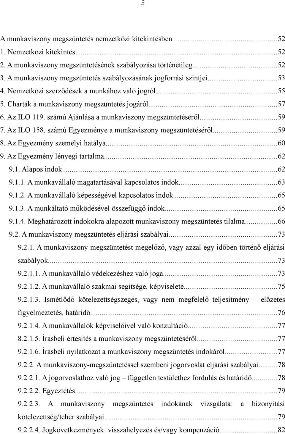 számú Ajánlása a munkaviszony megszüntetéséről...59 7. Az ILO 158. számú Egyezménye a munkaviszony megszüntetéséről...59 8. Az Egyezmény személyi hatálya...60 9. Az Egyezmény lényegi tartalma...62 9.