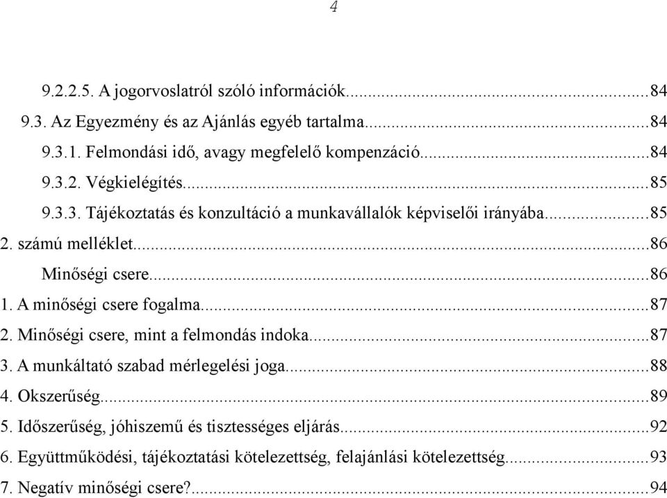 A minőségi csere fogalma...87 2. Minőségi csere, mint a felmondás indoka...87 3. A munkáltató szabad mérlegelési joga...88 4. Okszerűség...89 5.